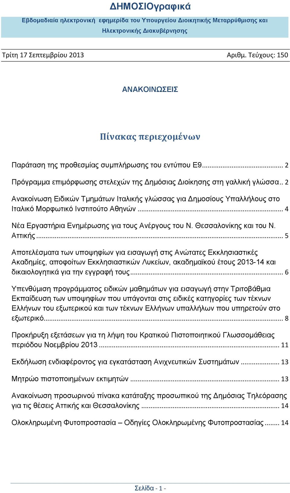 Αττικής... 5 Αποτελέσματα των υποψηφίων για εισαγωγή στις Ανώτατες Εκκλησιαστικές Ακαδημίες, αποφοίτων Εκκλησιαστικών Λυκείων, ακαδημαϊκού έτους 2013-14 και δικαιολογητικά για την εγγραφή τους.