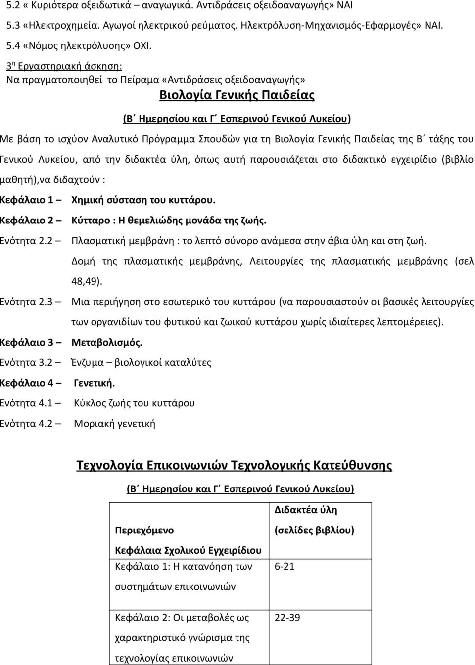 Σπουδών για τη Βιολογία Γενικής Παιδείας της Β τάξης του Γενικού Λυκείου, από την διδακτέα ύλη, όπως αυτή παρουσιάζεται στο διδακτικό εγχειρίδιο (βιβλίο μαθητή),να διδαχτούν : Κεφάλαιο 1 Χημική