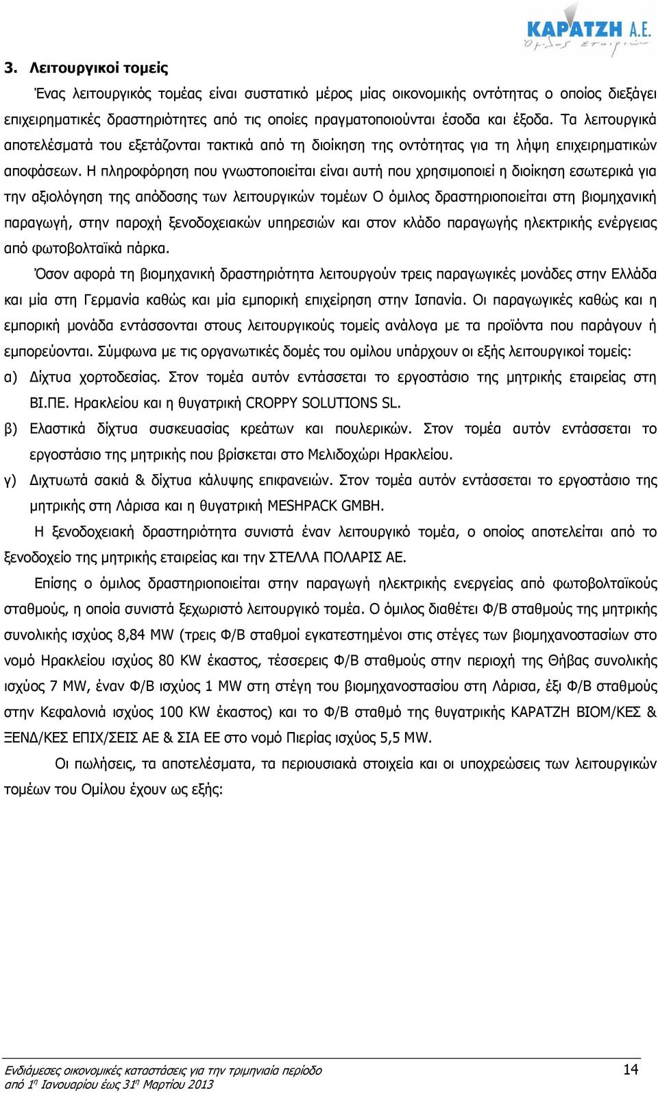 Η πληροφόρηση που γνωστοποιείται είναι αυτή που χρησιµοποιεί η διοίκηση εσωτερικά για την αξιολόγηση της απόδοσης των λειτουργικών τοµέων Ο όµιλος δραστηριοποιείται στη βιοµηχανική παραγωγή, στην