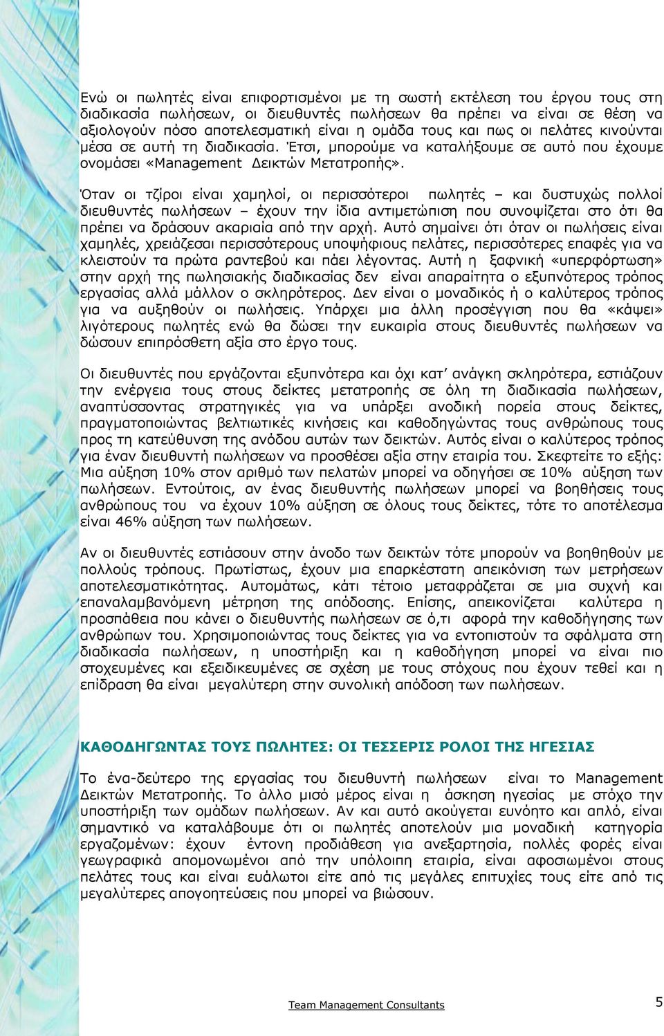 Όταν οι τζίροι είναι χαµηλοί, οι περισσότεροι πωλητές και δυστυχώς πολλοί διευθυντές πωλήσεων έχουν την ίδια αντιµετώπιση που συνοψίζεται στο ότι θα πρέπει να δράσουν ακαριαία από την αρχή.