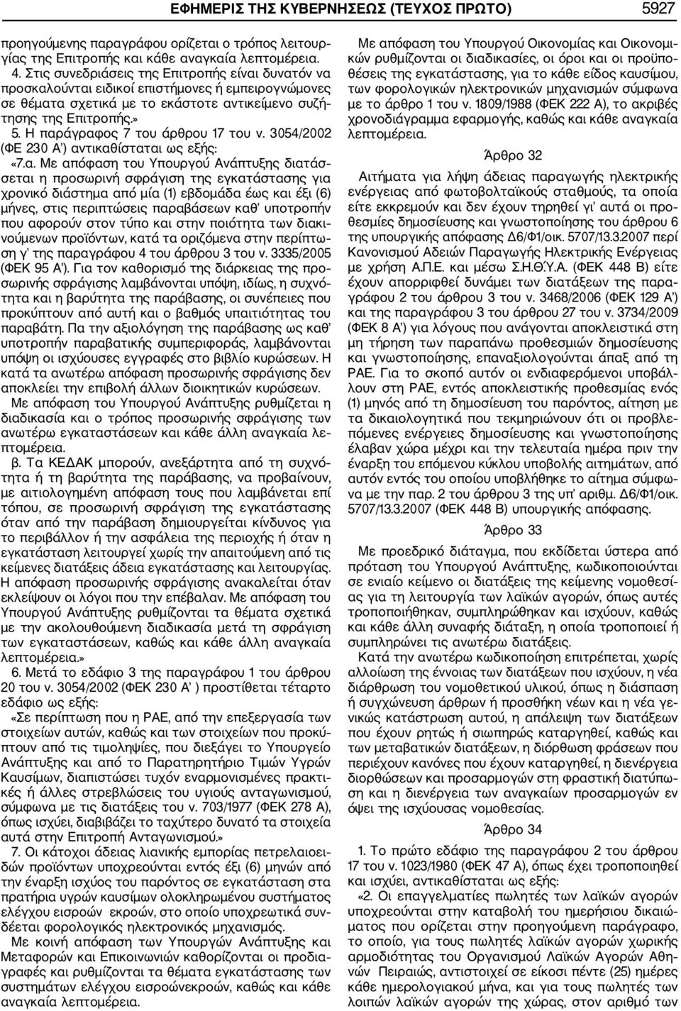 Η παράγραφος 7 του άρθρου 17 του ν. 3054/2002 (ΦΕ 230 Α ) αντικαθίσταται ως εξής: «7.α. Με απόφαση του Υπουργού Ανάπτυξης διατάσ σεται η προσωρινή σφράγιση της εγκατάστασης για χρονικό διάστημα από