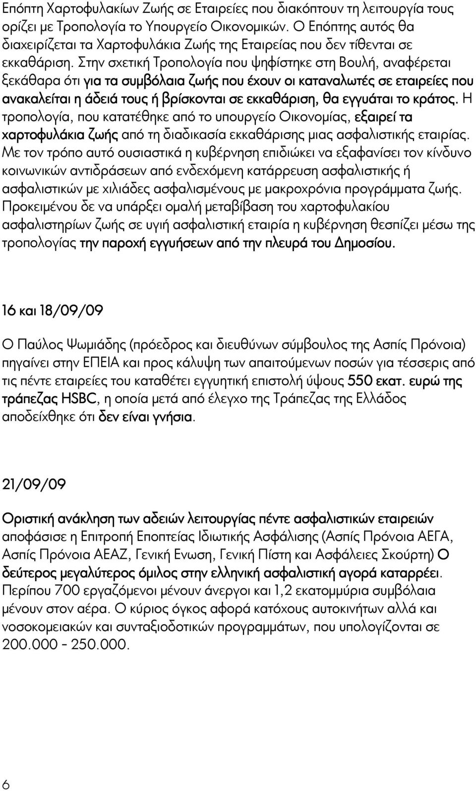 Στην σχετική Τροπολογία που ψηφίστηκε στη Βουλή, αναφέρεται ξεκάθαρα ότι για τα συμβόλαια ζωής που έχουν οι καταναλωτές σε εταιρείες που ανακαλείται η άδειά τους ή βρίσκονται σε εκκαθάριση, θα