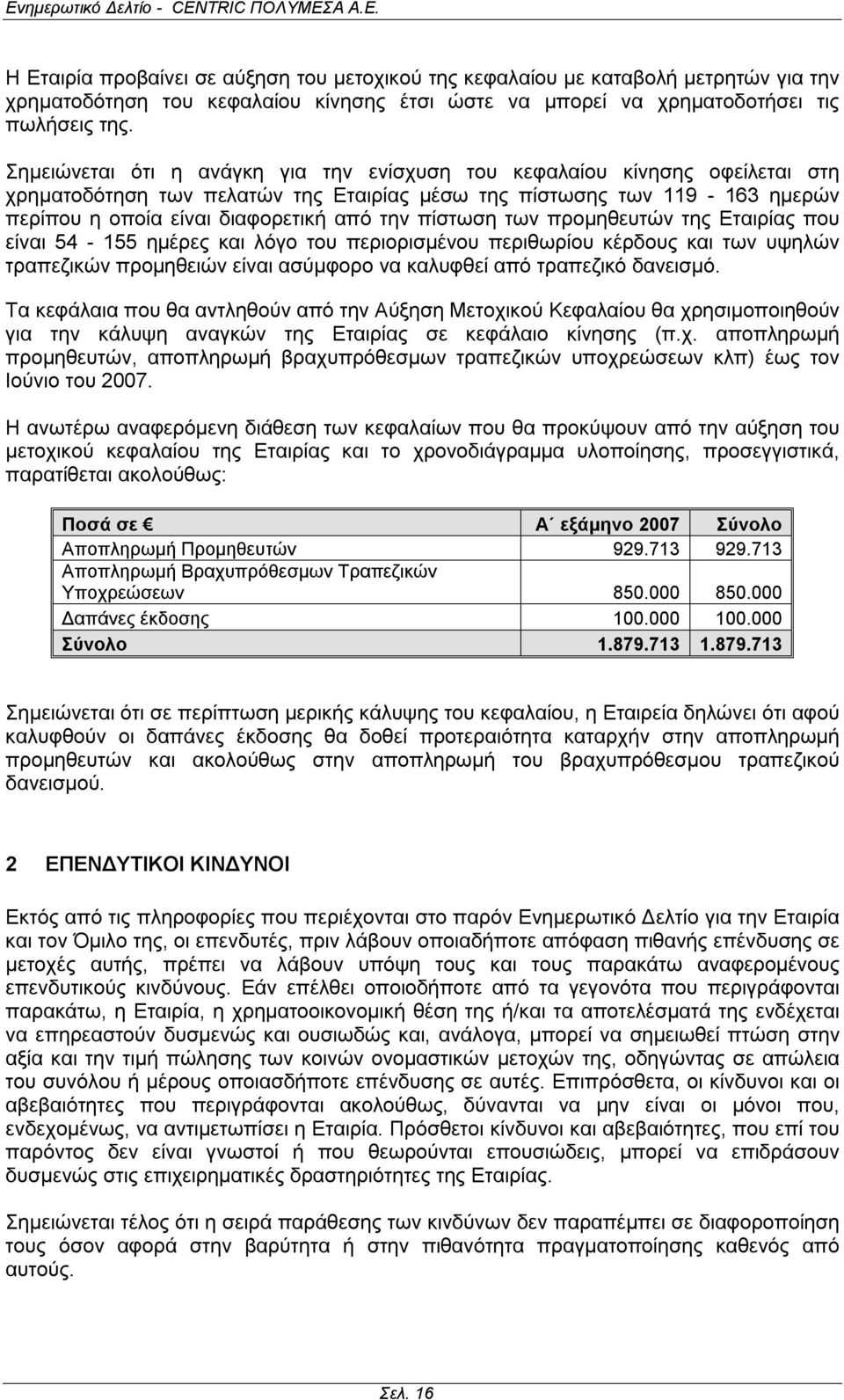 πίστωση των προμηθευτών της Εταιρίας που είναι 54-155 ημέρες και λόγο του περιορισμένου περιθωρίου κέρδους και των υψηλών τραπεζικών προμηθειών είναι ασύμφορο να καλυφθεί από τραπεζικό δανεισμό.