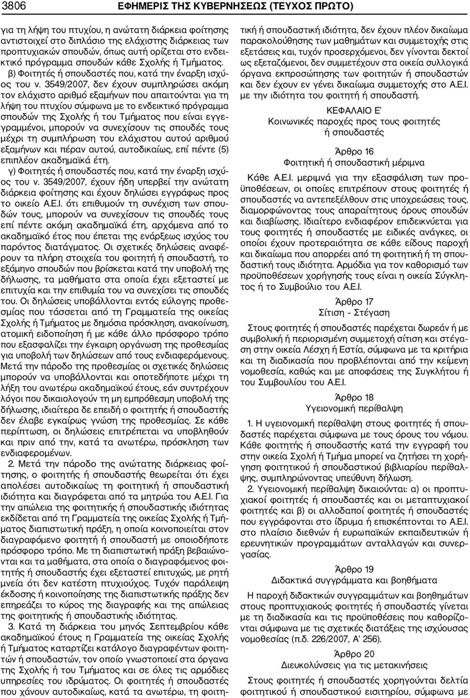 3549/2007, δεν έχουν συμπληρώσει ακόμη τον ελάχιστο αριθμό εξαμήνων που απαιτούνται για τη λήψη του πτυχίου σύμφωνα με το ενδεικτικό πρόγραμμα σπουδών της Σχολής ή του Τμήματος που είναι εγγε