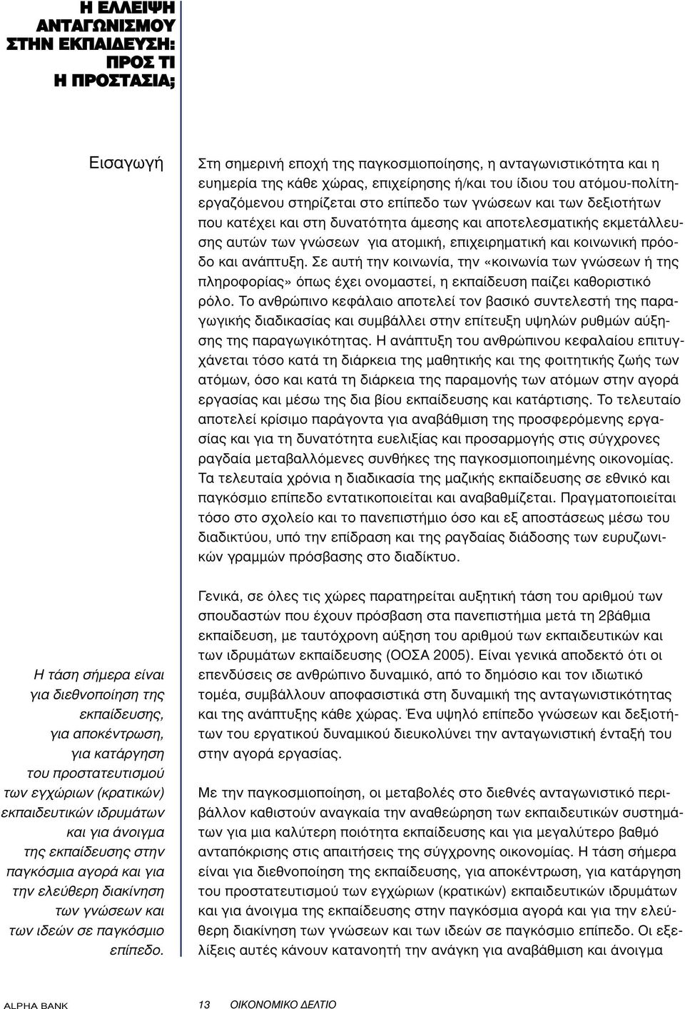 Στη σηµερινή εποχή της παγκοσµιοποίησης, η ανταγωνιστικότητα και η ευηµερία της κάθε χώρας, επιχείρησης ή/και του ίδιου του ατόµου-πολίτηεργαζόµενου στηρίζεται στο επίπεδο των γνώσεων και των