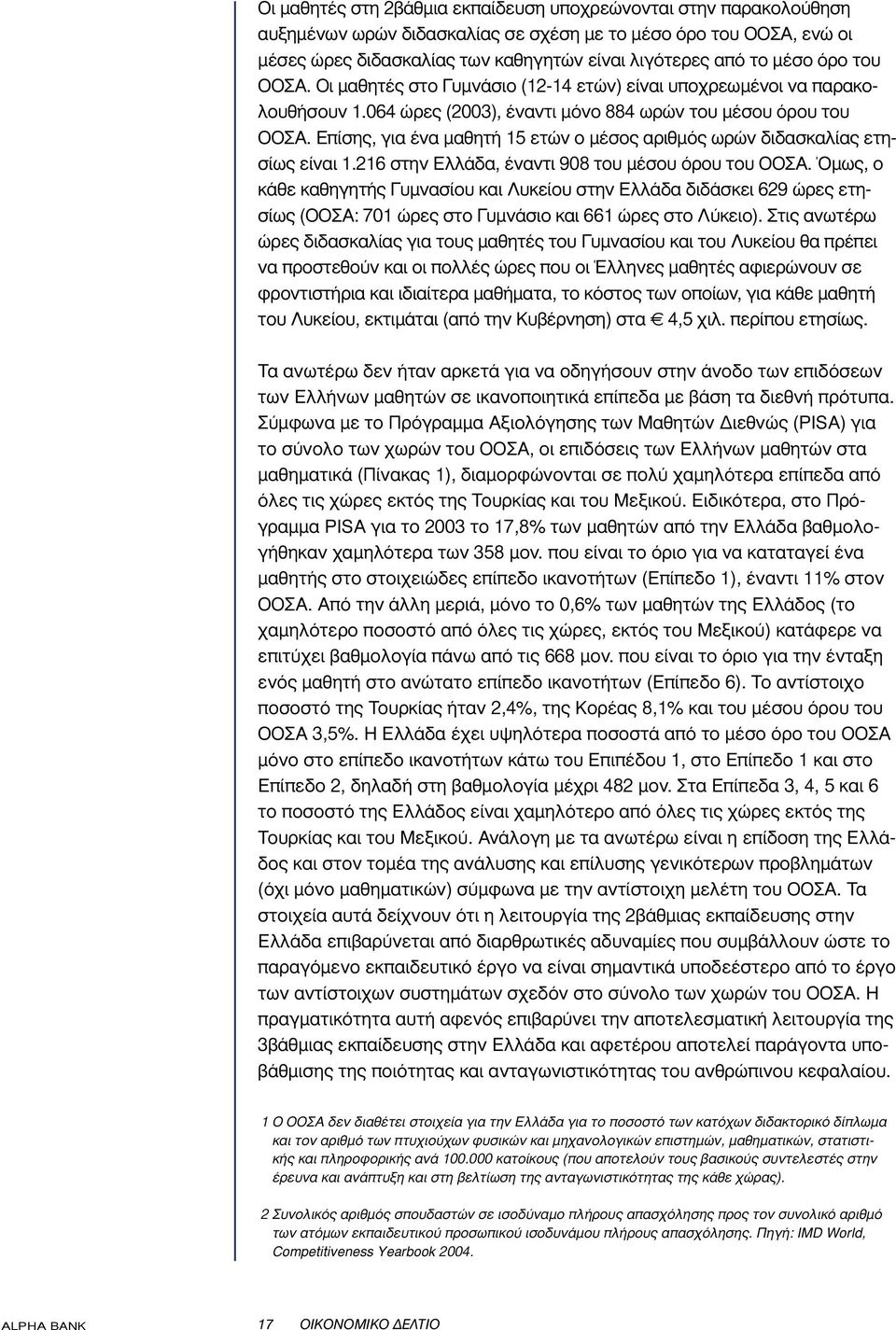 Επίσης, για ένα µαθητή 15 ετών ο µέσος αριθµός ωρών διδασκαλίας ετησίως είναι 1.216 στην Ελλάδα, έναντι 908 του µέσου όρου του ΟΟΣΑ.