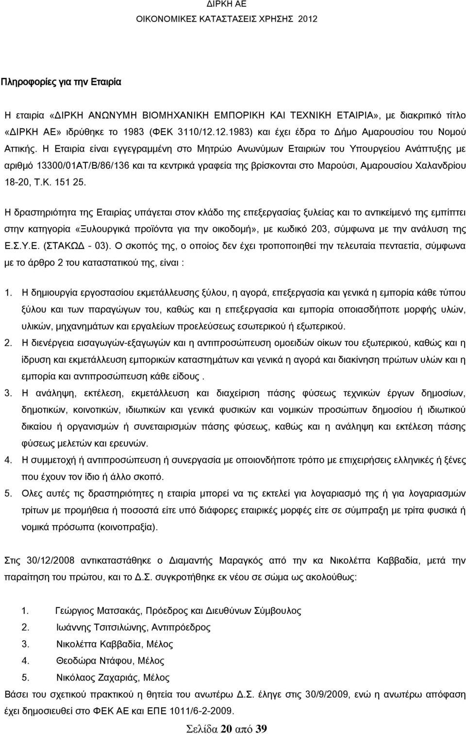 Η Εταιρία είναι εγγεγραμμένη στο Μητρώο Ανωνύμων Εταιριών του Υπουργείου Ανάπτυξης με αριθμό 13300/01ΑΤ/Β/86/136 και τα κεντρικά γραφεία της βρίσκονται στο Μαρούσι, Αμαρουσίου Χαλανδρίου 18-20, Τ.Κ.