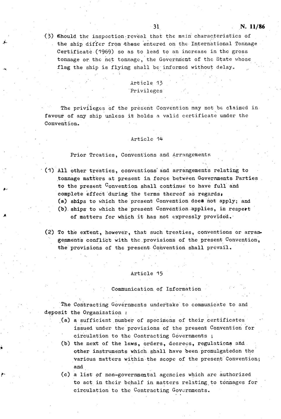 ' Article 13 Privileges The privileges of the present Convention may not be claimed in favour of any ship unless it holds a valid certificate under the Convention.