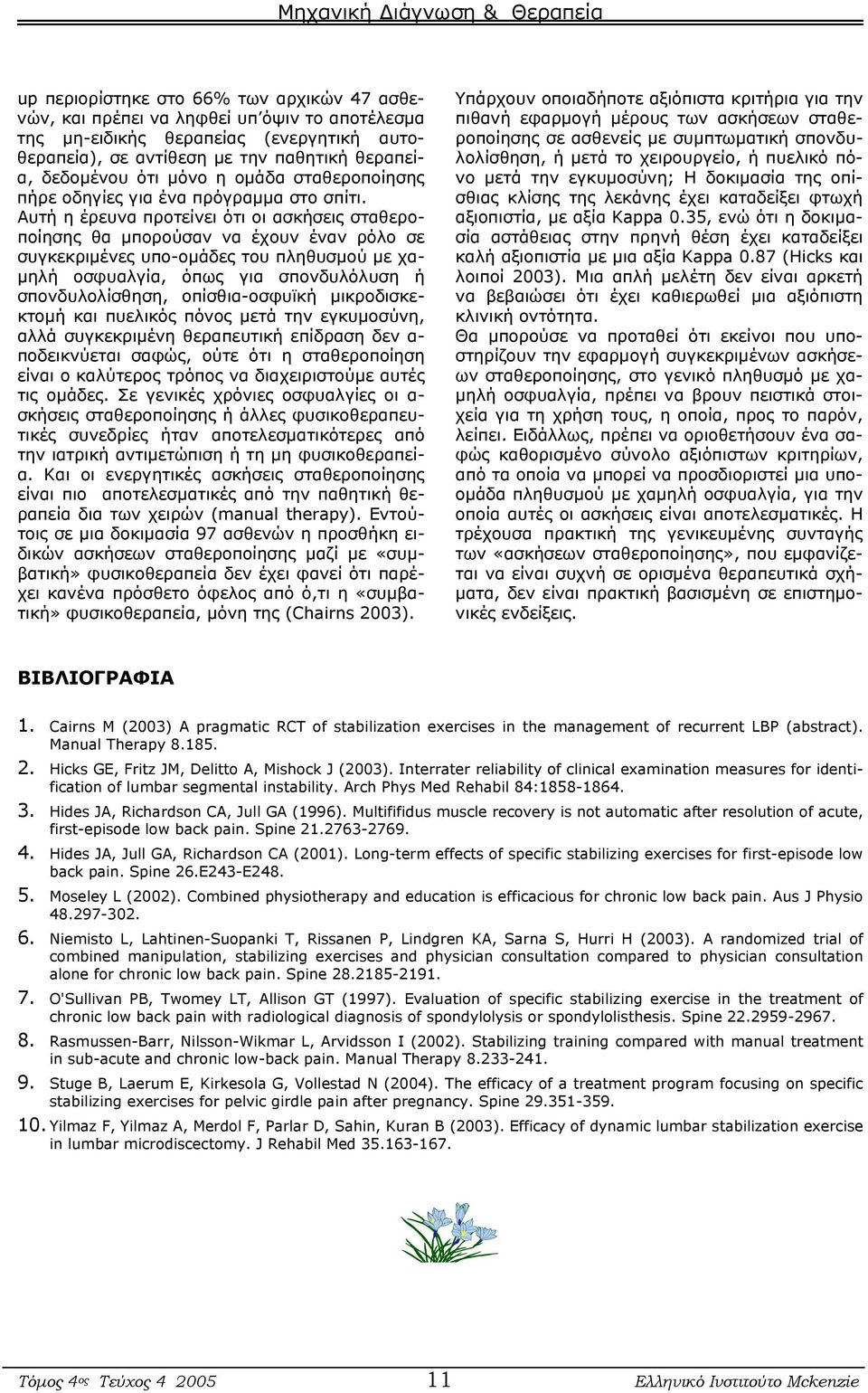 Αυτή η έρευνα προτείνει ότι οι ασκήσεις σταθεροποίησης θα μπορούσαν να έχουν έναν ρόλο σε συγκεκριμένες υπο-ομάδες του πληθυσμού με χαμηλή οσφυαλγία, όπως για σπονδυλόλυση ή σπονδυλολίσθηση,