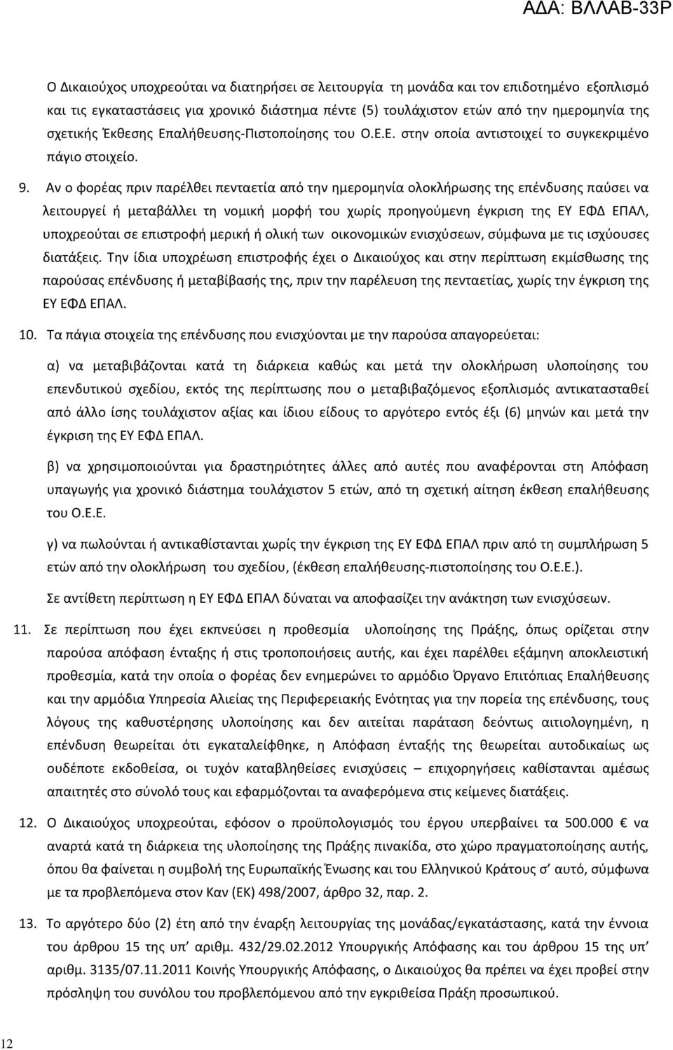 Αν ο φορέας πριν παρέλθει πενταετία από την ημερομηνία ολοκλήρωσης της επένδυσης παύσει να λειτουργεί ή μεταβάλλει τη νομική μορφή του χωρίς προηγούμενη έγκριση της ΕΥ ΕΦΔ ΕΠΑΛ, υποχρεούται σε