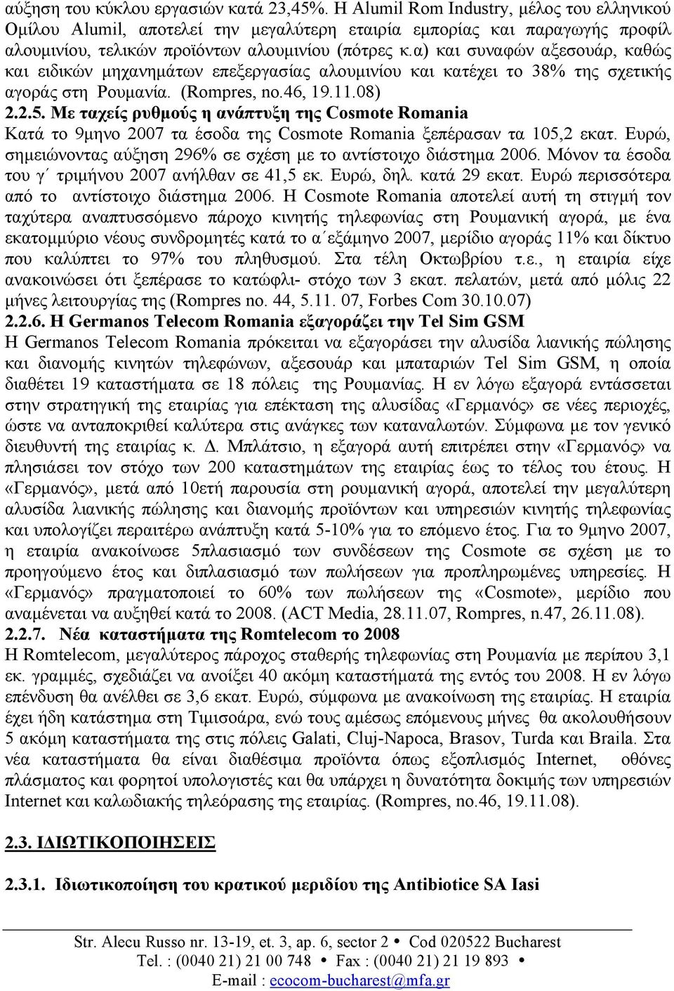 α) και συναφών αξεσουάρ, καθώς και ειδικών µηχανηµάτων επεξεργασίας αλουµινίου και κατέχει το 38% της σχετικής αγοράς στη Ρουµανία. (Rompres, nο.46, 19.11.08) 2.2.5.