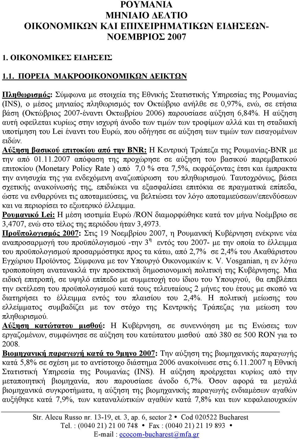 1. ΠΟΡΕΙΑ ΜΑΚΡΟΟΙΚΟΝΟΜΙΚΩΝ ΕΙΚΤΩΝ Πληθωρισµός: Σύµφωνα µε στοιχεία της Εθνικής Στατιστικής Υπηρεσίας της Ρουµανίας (INS), ο µέσος µηνιαίος πληθωρισµός τον Οκτώβριο ανήλθε σε 0,97%, ενώ, σε ετήσια