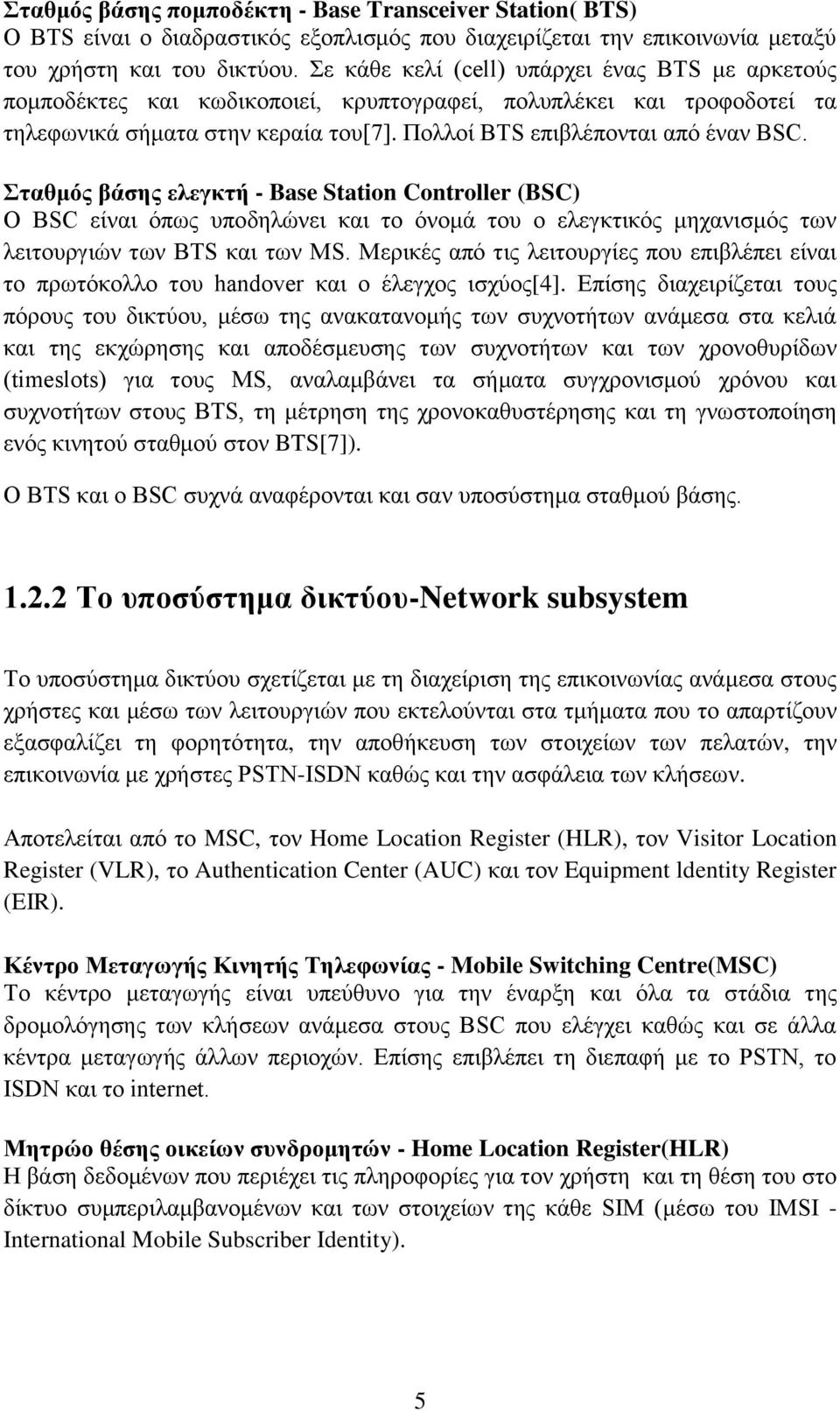 ηαζκόο βάζεο ειεγθηή - Base Station Controller (BSC) Ο BSC είλαη φπσο ππνδειψλεη θαη ην φλνκά ηνπ ν ειεγθηηθφο κεραληζκφο ησλ ιεηηνπξγηψλ ησλ BTS θαη ησλ MS.