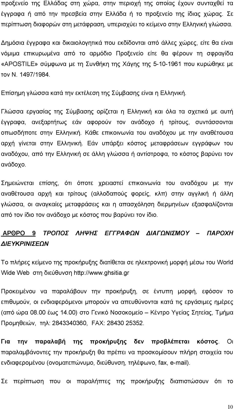 ηµόσια έγγραφα και δικαιολογητικά που εκδίδονται από άλλες χώρες, είτε θα είναι νόµιµα επικυρωµένα από το αρµόδιο Προξενείο είτε θα φέρουν τη σφραγίδα «APOSTILE» σύµφωνα µε τη Συνθήκη της Χάγης της