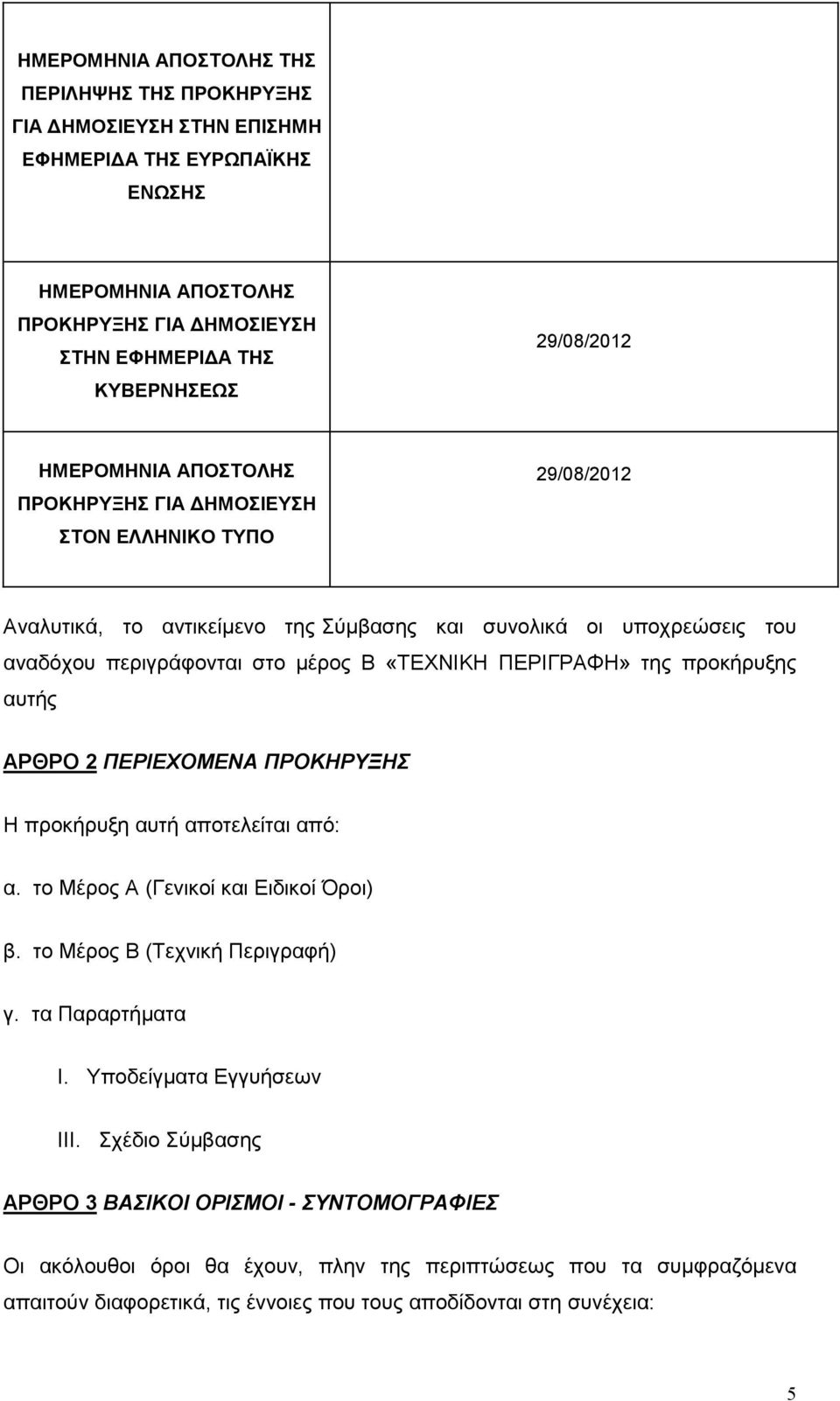 ΠΕΡΙΓΡΑΦΗ» της προκήρυξης αυτής ΑΡΘΡΟ 2 ΠΕΡΙΕΧΟΜΕΝΑ ΠΡΟΚΗΡΥΞΗΣ Η προκήρυξη αυτή αποτελείται από: α. το Μέρος Α (Γενικοί και Ειδικοί Όροι) β. το Μέρος Β (Τεχνική Περιγραφή) γ. τα Παραρτήµατα I.