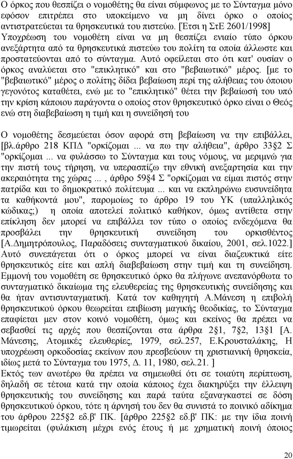 Αυτό οφείλεται στο ότι κατ' ουσίαν ο όρκος αναλύεται στο "επικλητικό" και στο "βεβαιωτικό" µέρος.