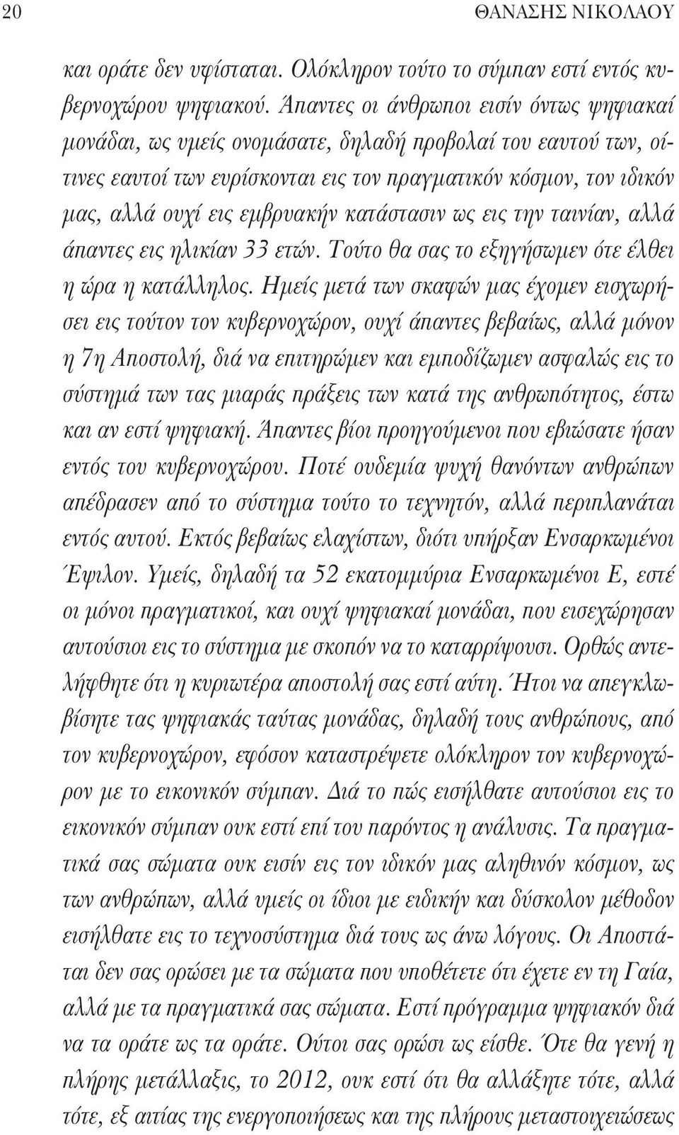 εμβρυακήν κατάστασιν ως εις την ταινίαν, αλλά άπαντες εις ηλικίαν 33 ετών. Τούτο θα σας το εξηγήσωμεν ότε έλθει η ώρα η κατάλληλος.