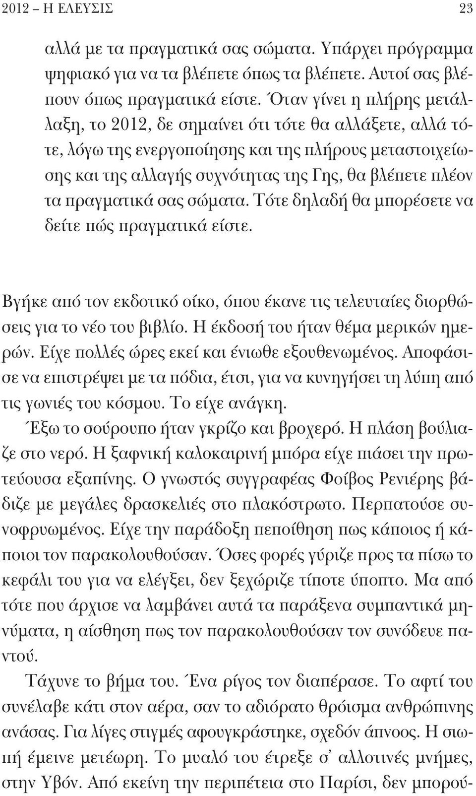 πραγματικά σας σώματα. Τότε δηλαδή θα μπορέσετε να δείτε πώς πραγματικά είστε. Βγήκε από τον εκδοτικό οίκο, όπου έκανε τις τελευταίες διορθώσεις για το νέο του βιβλίο.