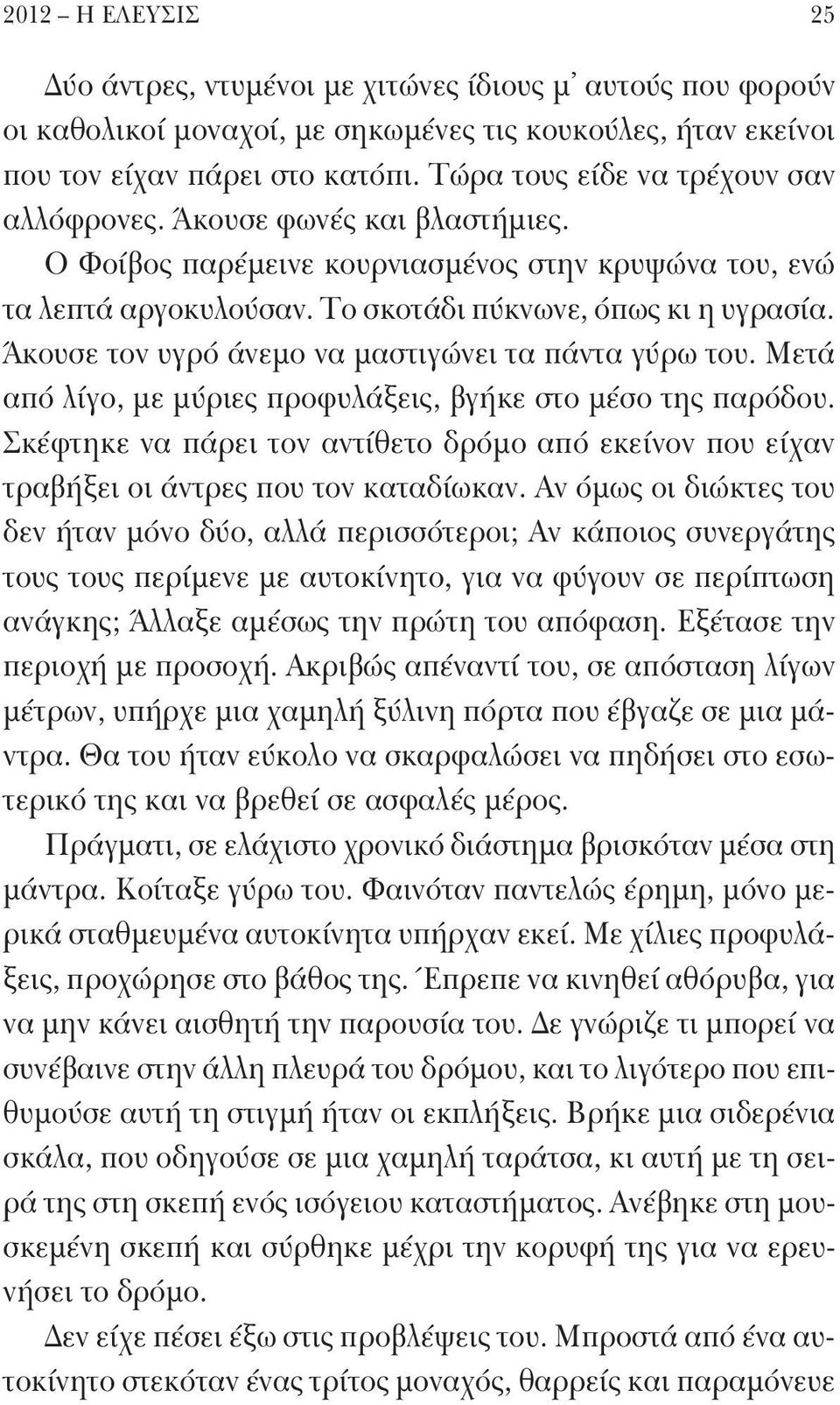 Άκουσε τον υγρό άνεμο να μαστιγώνει τα πάντα γύρω του. Μετά από λίγο, με μύριες προφυλάξεις, βγήκε στο μέσο της παρόδου.