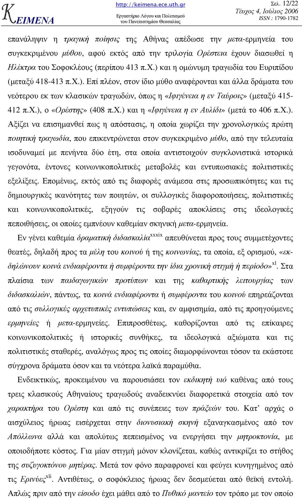 χ.). Αξίζει να επισηµανθεί πως η απόστασις, η οποία χωρίζει την χρονολογικώς πρώτη ποιητική τραγωδία, που επικεντρώνεται στον συγκεκριµένο µύθο, από την τελευταία ισοδυναµεί µε πενήντα δύο έτη, στα