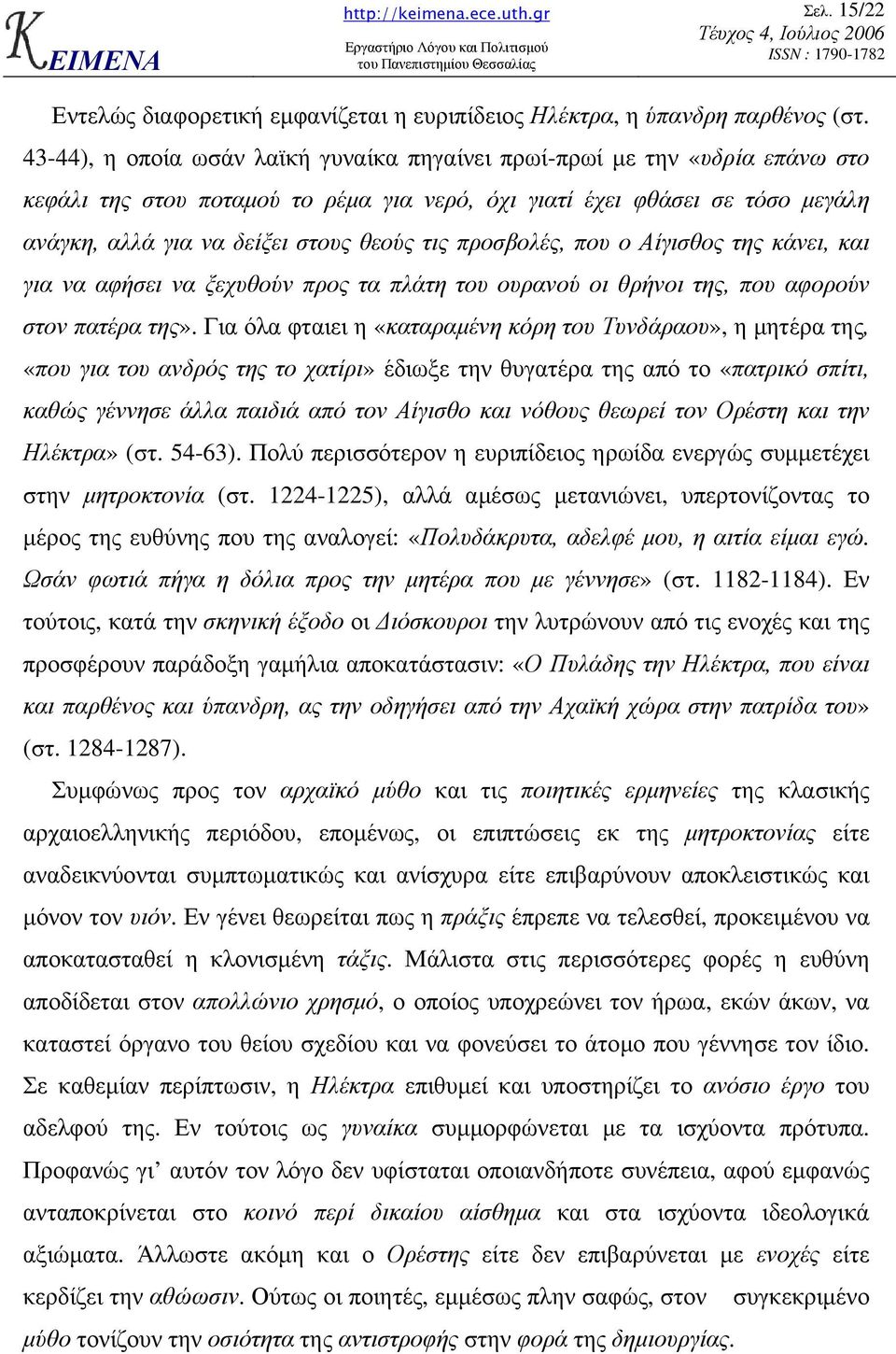 προσβολές, που ο Αίγισθος της κάνει, και για να αφήσει να ξεχυθούν προς τα πλάτη του ουρανού οι θρήνοι της, που αφορούν στον πατέρα της».