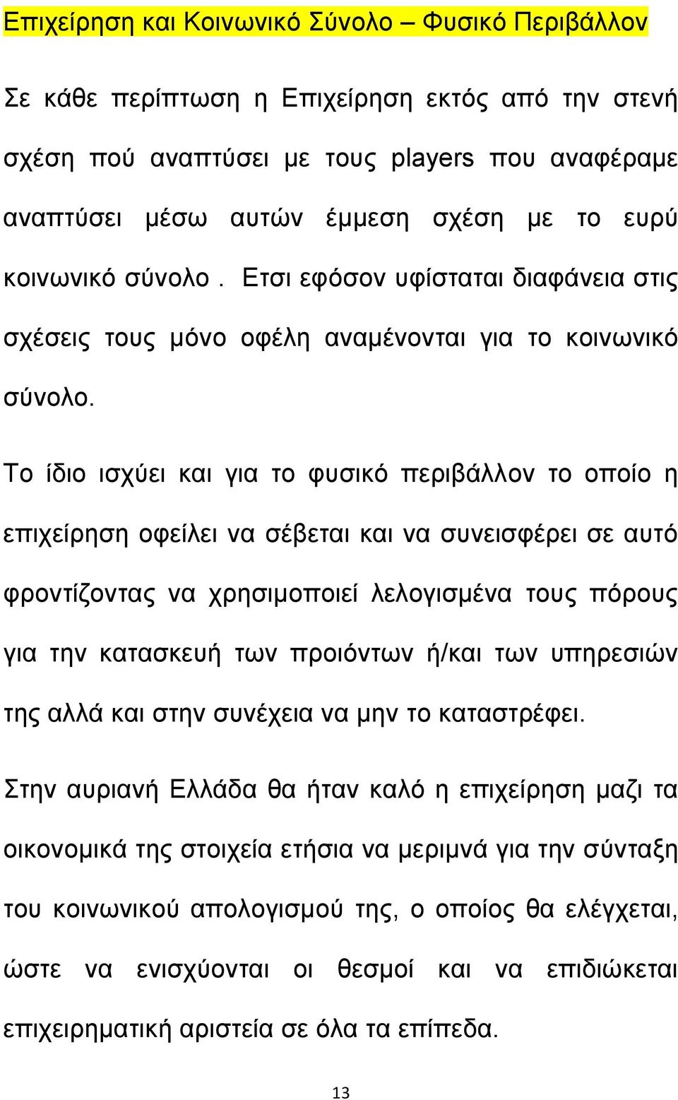 Το ίδιο ισχύει και για το φυσικό περιβάλλον το οποίο η επιχείρηση οφείλει να σέβεται και να συνεισφέρει σε αυτό φροντίζοντας να χρησιμοποιεί λελογισμένα τους πόρους για την κατασκευή των προιόντων