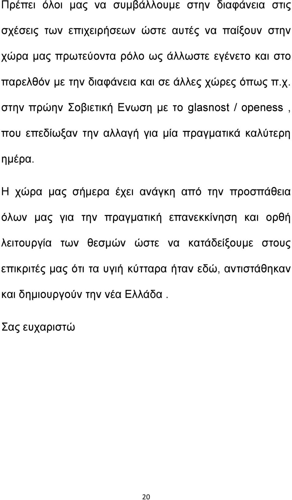 ρες όπως π.χ. στην πρώην Σοβιετική Ενωση με το glasnost / οpeness, που επεδίωξαν την αλλαγή για μία πραγματικά καλύτερη ημέρα.