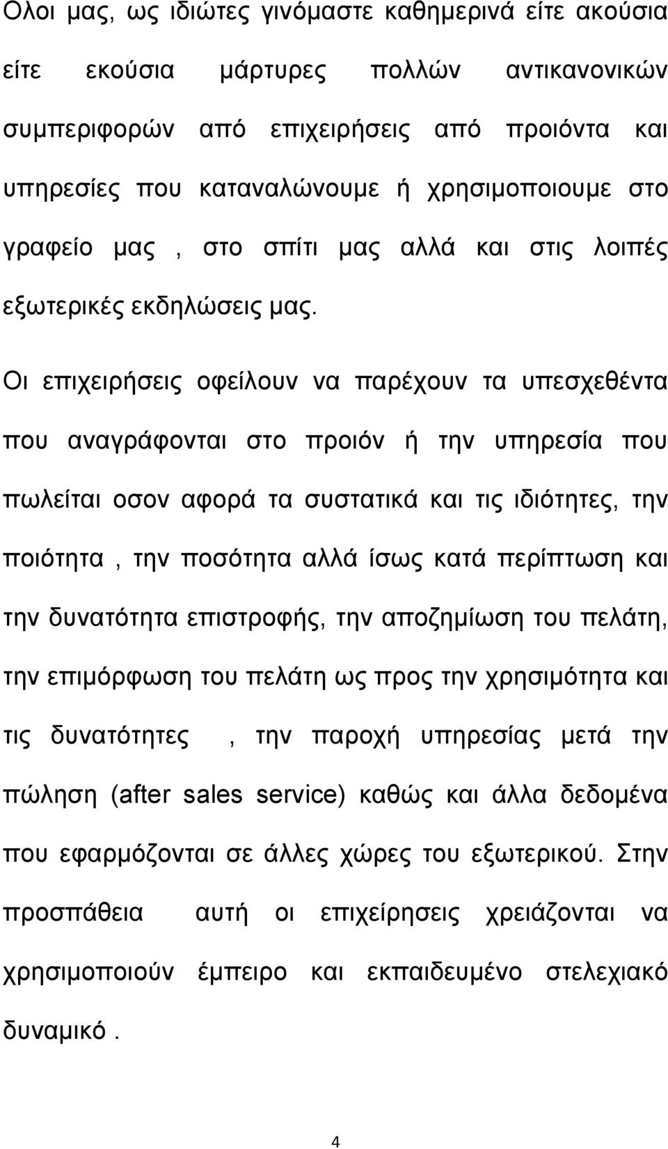 Οι επιχειρήσεις οφείλουν να παρέχουν τα υπεσχεθέντα που αναγράφονται στο προιόν ή την υπηρεσία που πωλείται οσον αφορά τα συστατικά και τις ιδιότητες, την ποιότητα, την ποσότητα αλλά ίσως κατά