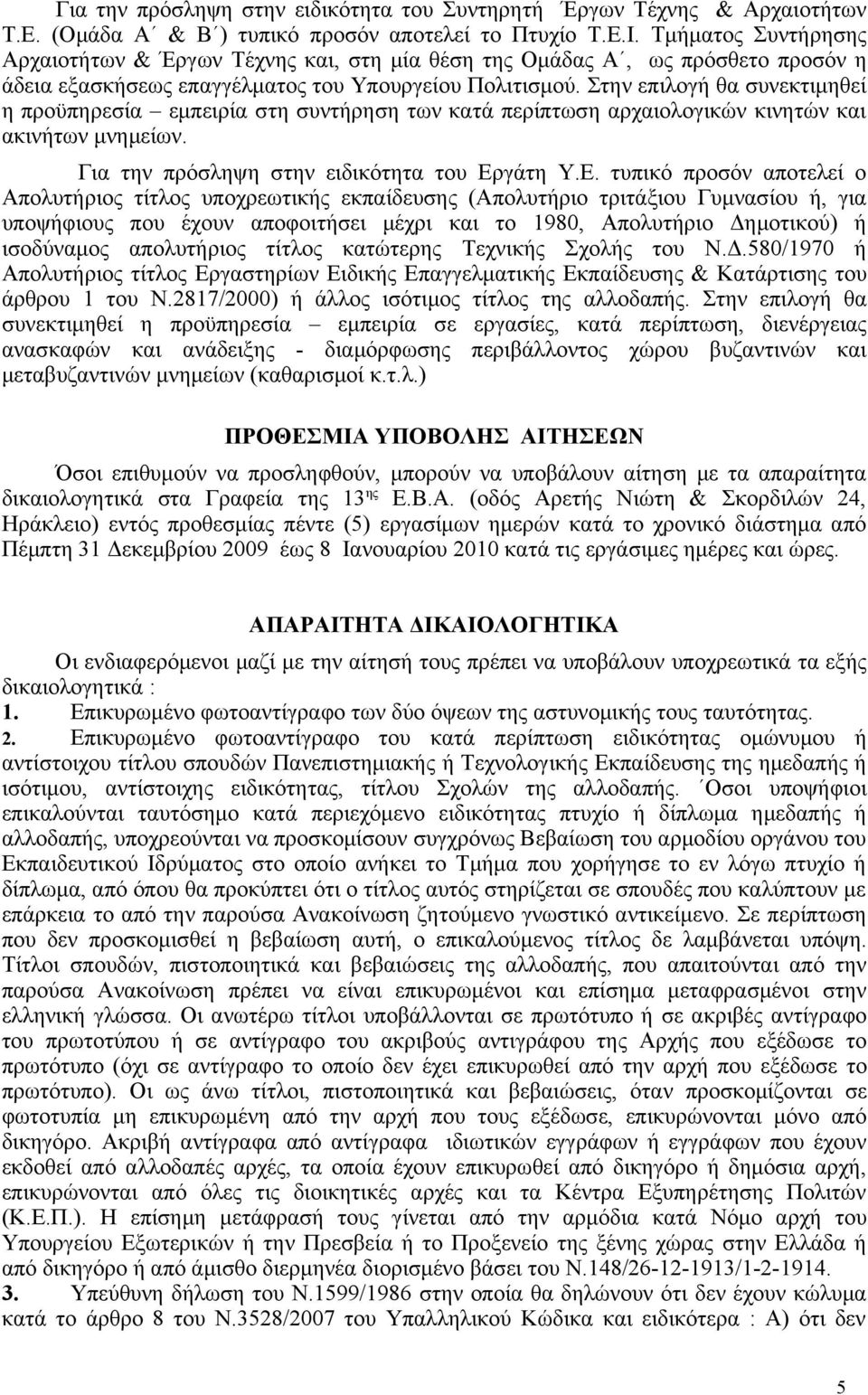 Στην επιλογή θα συνεκτιμηθεί η προϋπηρεσία εμπειρία στη συντήρηση των κατά περίπτωση αρχαιολογικών κινητών και ακινήτων μνημείων. Για την πρόσληψη στην ειδικότητα του Ερ