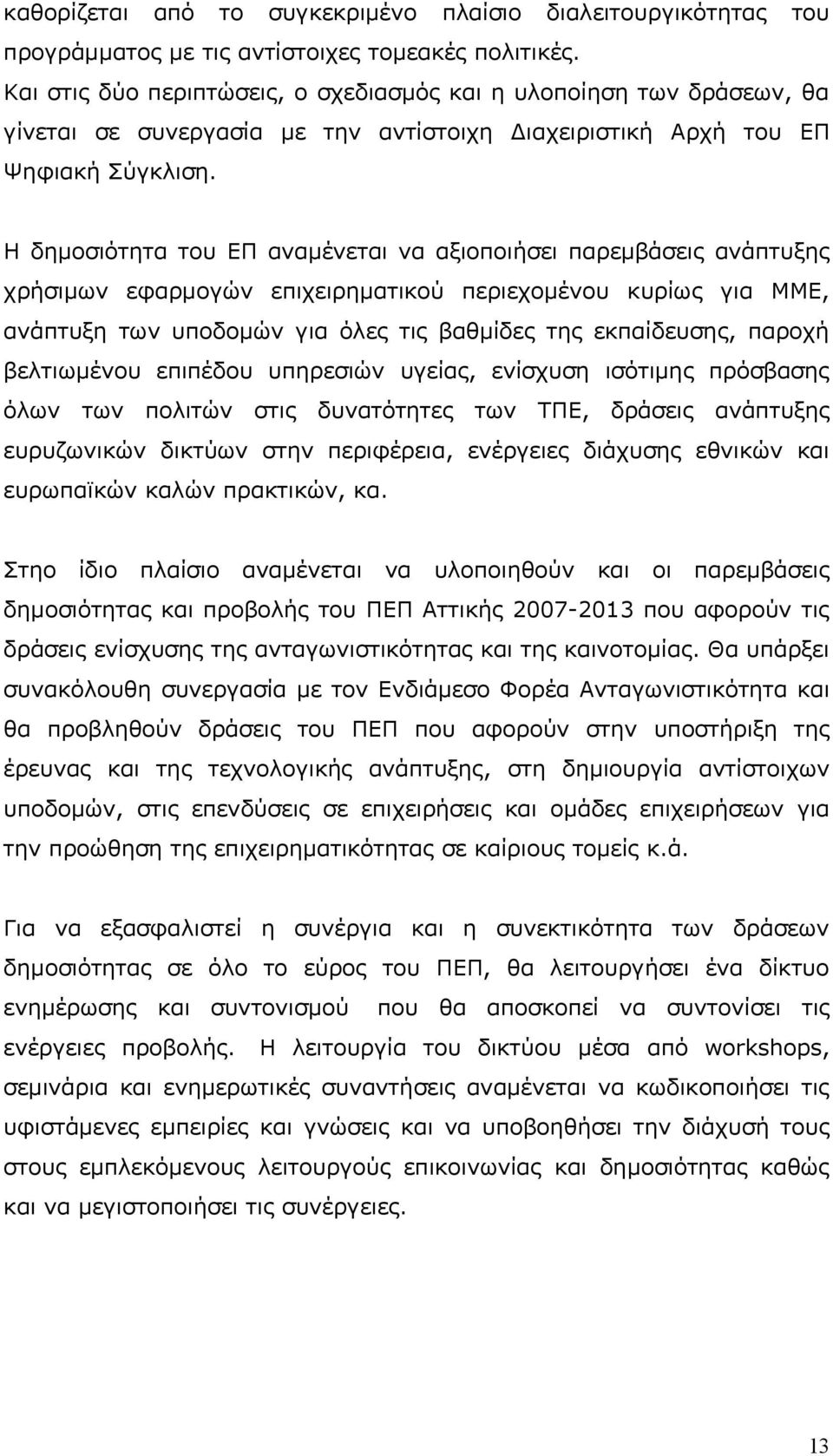 Η δημοσιότητα του ΕΠ αναμένεται να αξιοποιήσει παρεμβάσεις ανάπτυξης χρήσιμων εφαρμογών επιχειρηματικού περιεχομένου κυρίως για ΜΜΕ, ανάπτυξη των υποδομών για όλες τις βαθμίδες της εκπαίδευσης,