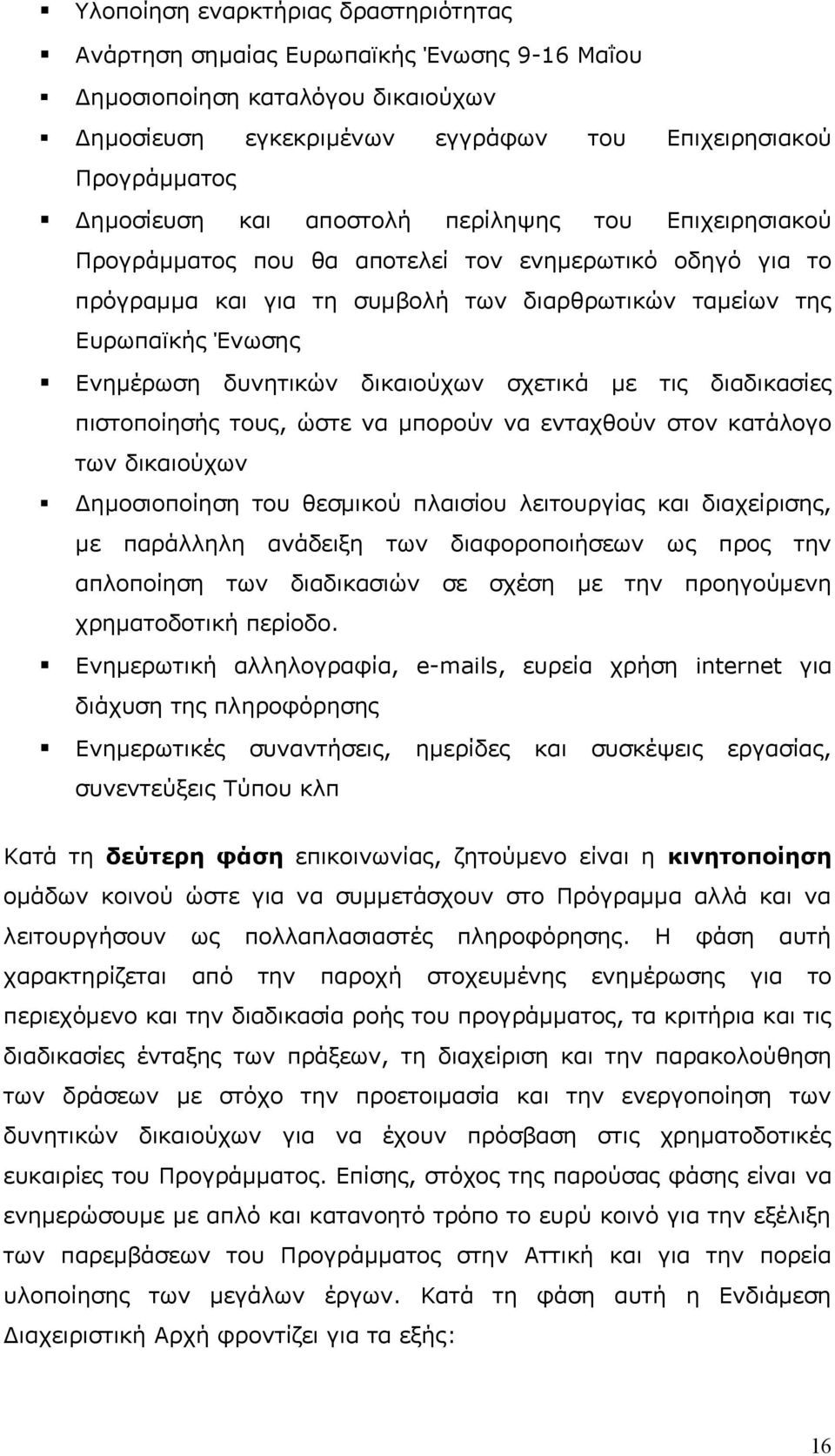 δικαιούχων σχετικά με τις διαδικασίες πιστοποίησής τους, ώστε να μπορούν να ενταχθούν στον κατάλογο των δικαιούχων Δημοσιοποίηση του θεσμικού πλαισίου λειτουργίας και διαχείρισης, με παράλληλη