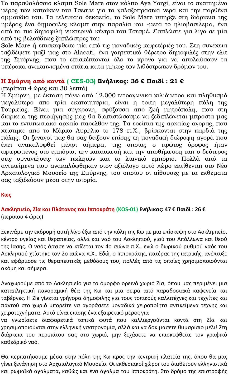 Ξαπλώστε για λίγο σε µία από τις βελούδινες ξαπλώστρες του Sole Mare ή επισκεφθείτε µία από τις µοναδικές καφετέριές του.