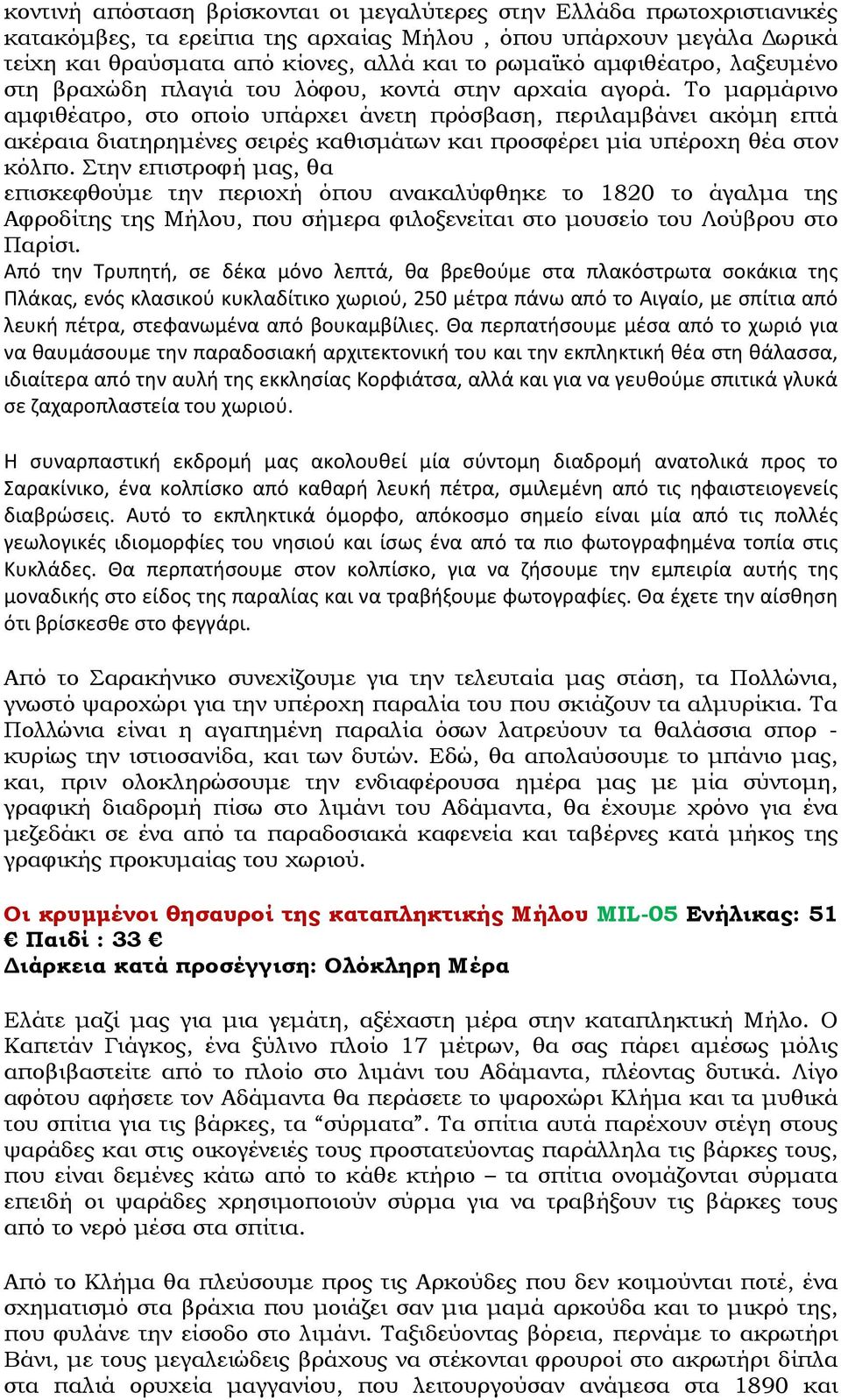 Το µαρµάρινο αµφιθέατρο, στο οποίο υπάρχει άνετη πρόσβαση, περιλαµβάνει ακόµη επτά ακέραια διατηρηµένες σειρές καθισµάτων και προσφέρει µία υπέροχη θέα στον κόλπο.