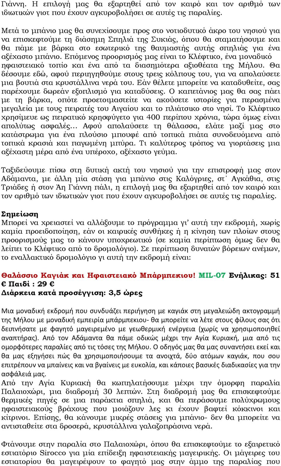 σπηλιάς για ένα αξέχαστο µπάνιο. Επόµενος προορισµός µας είναι το Κλέφτικο, ένα µοναδικό ηφαιστειακό τοπίο και ένα από τα διασηµότερα αξιοθέατα της Μήλου.