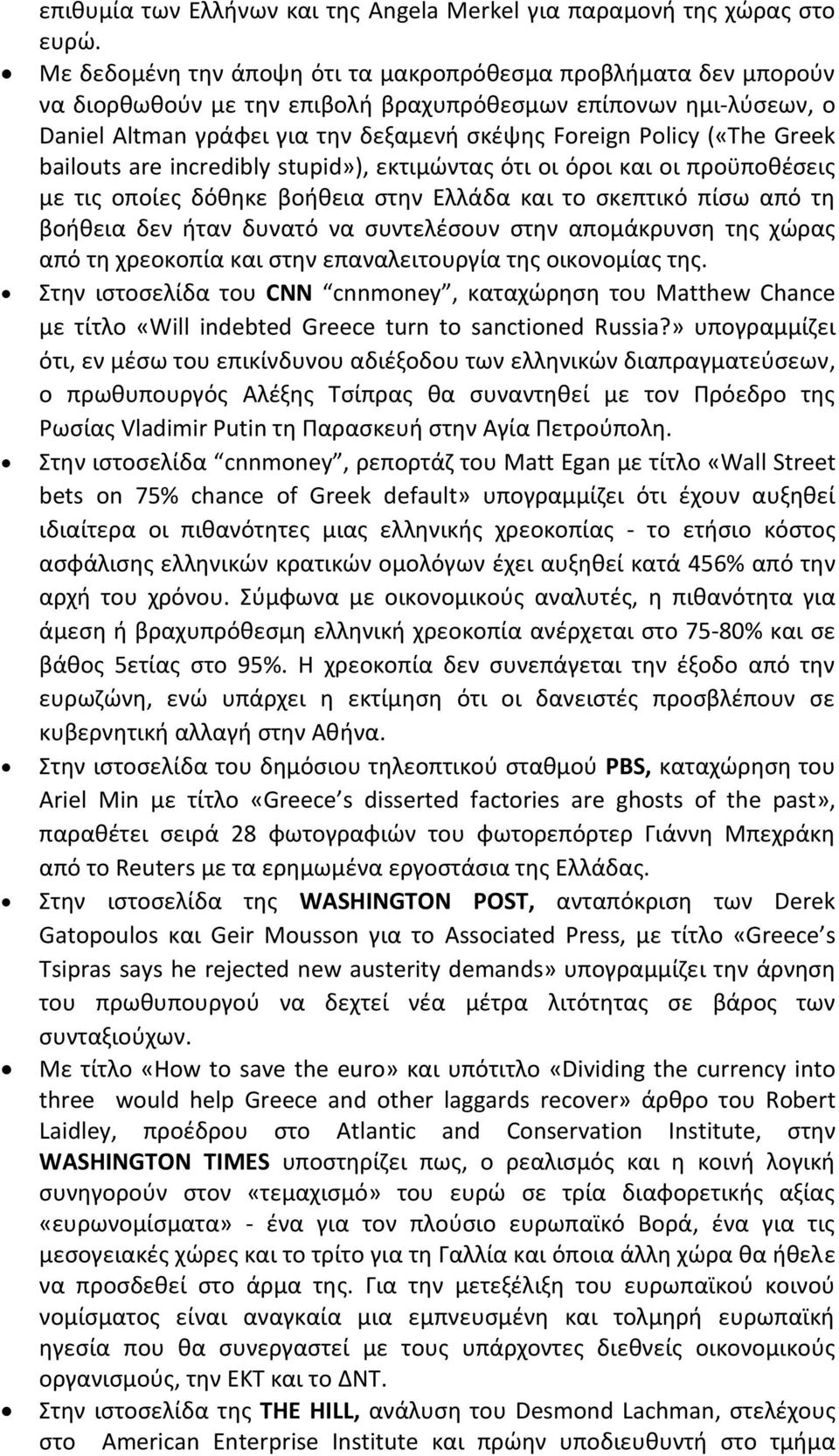 Greek bailouts are incredibly stupid»), εκτιμώντας ότι οι όροι και οι προϋποθέσεις με τις οποίες δόθηκε βοήθεια στην Ελλάδα και το σκεπτικό πίσω από τη βοήθεια δεν ήταν δυνατό να συντελέσουν στην