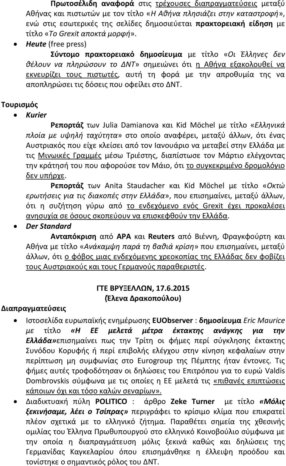 Heute (free press) Σύντομο πρακτορειακό δημοσίευμα με τίτλο «Οι Έλληνες δεν θέλουν να πληρώσουν το ΔΝΤ» σημειώνει ότι η Αθήνα εξακολουθεί να εκνευρίζει τους πιστωτές, αυτή τη φορά με την απροθυμία