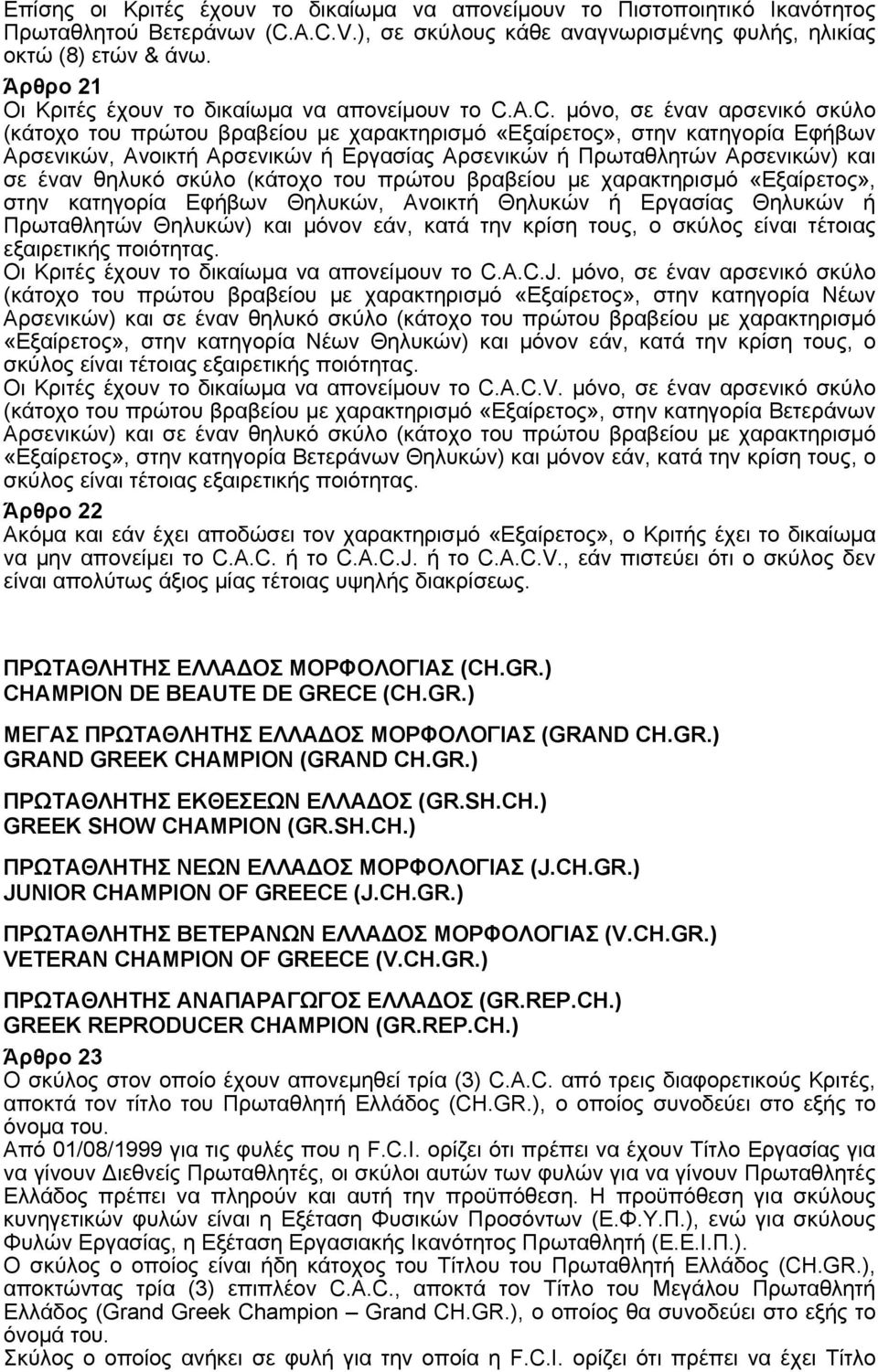 A.C. μόνο, σε έναν αρσενικό σκύλο (κάτοχο του πρώτου βραβείου με χαρακτηρισμό «Εξαίρετος», στην κατηγορία Εφήβων Αρσενικών, Ανοικτή Αρσενικών ή Εργασίας Αρσενικών ή Πρωταθλητών Αρσενικών) και σε έναν