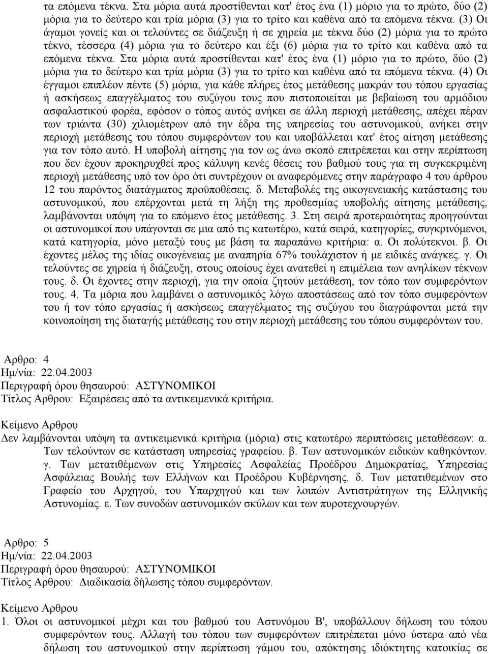 επιπλέον πέντε (5) μόρια, για κάθε πλήρες έτος μετάθεσης μακράν του τόπου εργασίας ή ασκήσεως επαγγέλματος του συζύγου τους που πιστοποιείται με βεβαίωση του αρμόδιου ασφαλιστικού φορέα, εφόσον ο