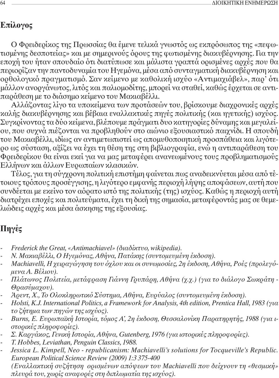 Σαν κείμενο με καθολική ισχύο «Aντιμαχιάβελ», παρ ότι μάλλον ανοργάνωτος, λιτός και παλιομοδίτης, μπορεί να σταθεί, καθώς έρχεται σε αντιπαράθεση με το διάσημο κείμενο του Mακιαβέλλι.