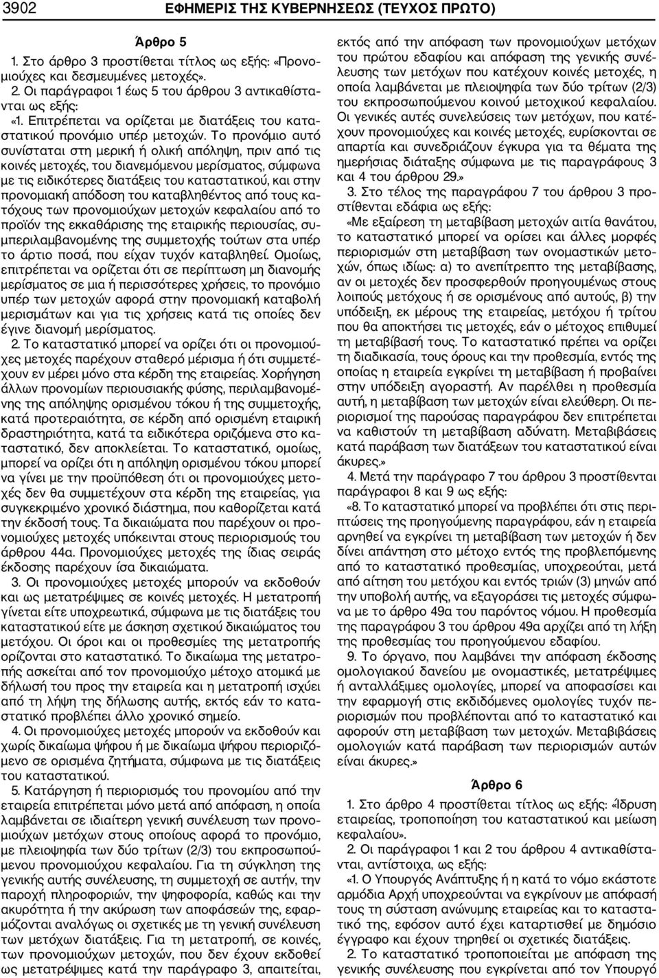 Το προνόμιο αυτό συνίσταται στη μερική ή ολική απόληψη, πριν από τις κοινές μετοχές, του διανεμόμενου μερίσματος, σύμφωνα με τις ειδικότερες διατάξεις του καταστατικού, και στην προνομιακή απόδοση