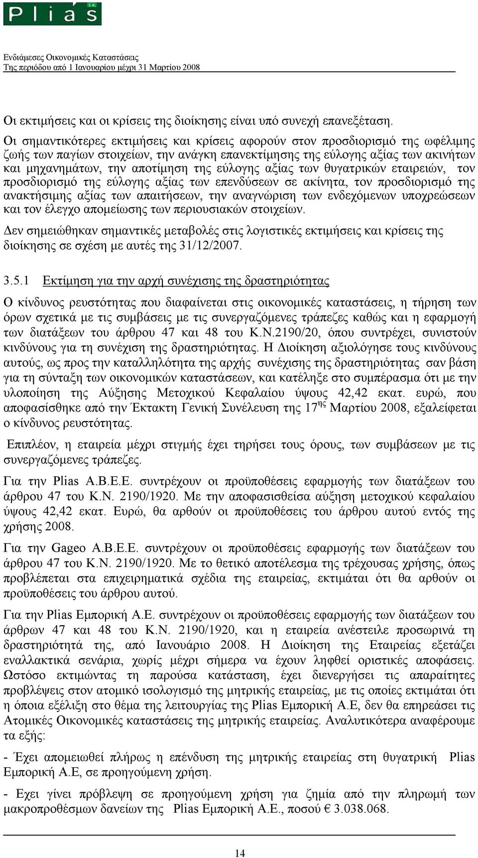 εύλογης αξίας των θυγατρικών εταιρειών, τον προσδιορισμό της εύλογης αξίας των επενδύσεων σε ακίνητα, τον προσδιορισμό της ανακτήσιμης αξίας των απαιτήσεων, την αναγνώριση των ενδεχόμενων υποχρεώσεων