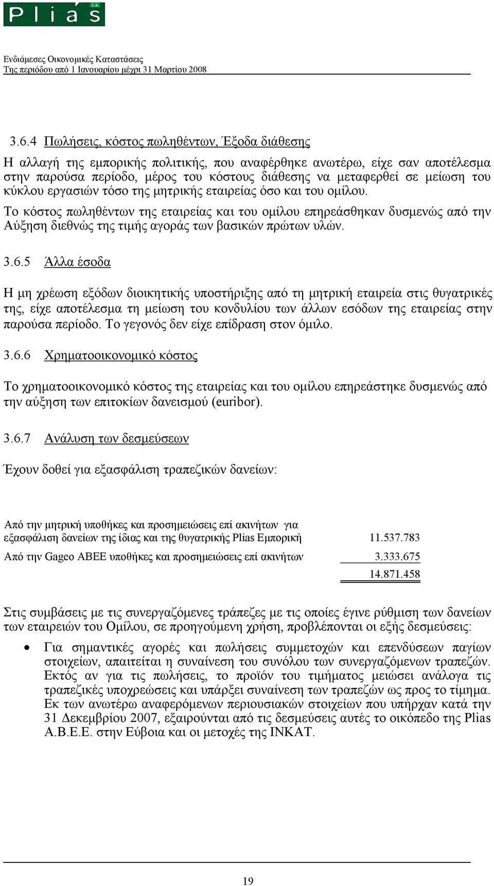 Το κόστος πωληθέντων της εταιρείας και του ομίλου επηρεάσθηκαν δυσμενώς από την Αύξηση διεθνώς της τιμής αγοράς των βασικών πρώτων υλών. 3.6.