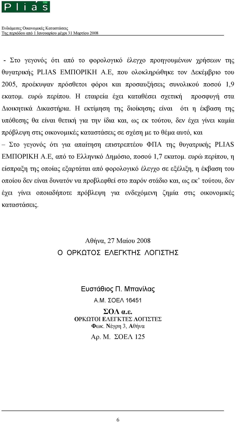 Η εκτίμηση της διοίκησης είναι ότι η έκβαση της υπόθεσης θα είναι θετική για την ίδια και, ως εκ τούτου, δεν έχει γίνει καμία πρόβλεψη στις οικονομικές καταστάσεις σε σχέση με το θέμα αυτό, και Στο