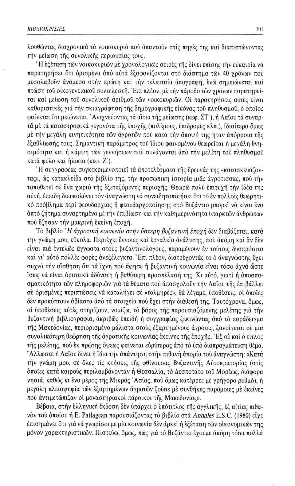 τήν τελευταία απογραφή, ενώ σημειώνεται και πτώση τού οικογενειακού συντελεστή. ' Επί πλέον, μέ τήν πάροδο τών χρόνων παρατηρείται και μείωση τού συνολικού αριθμού τών νοικοκυριών.