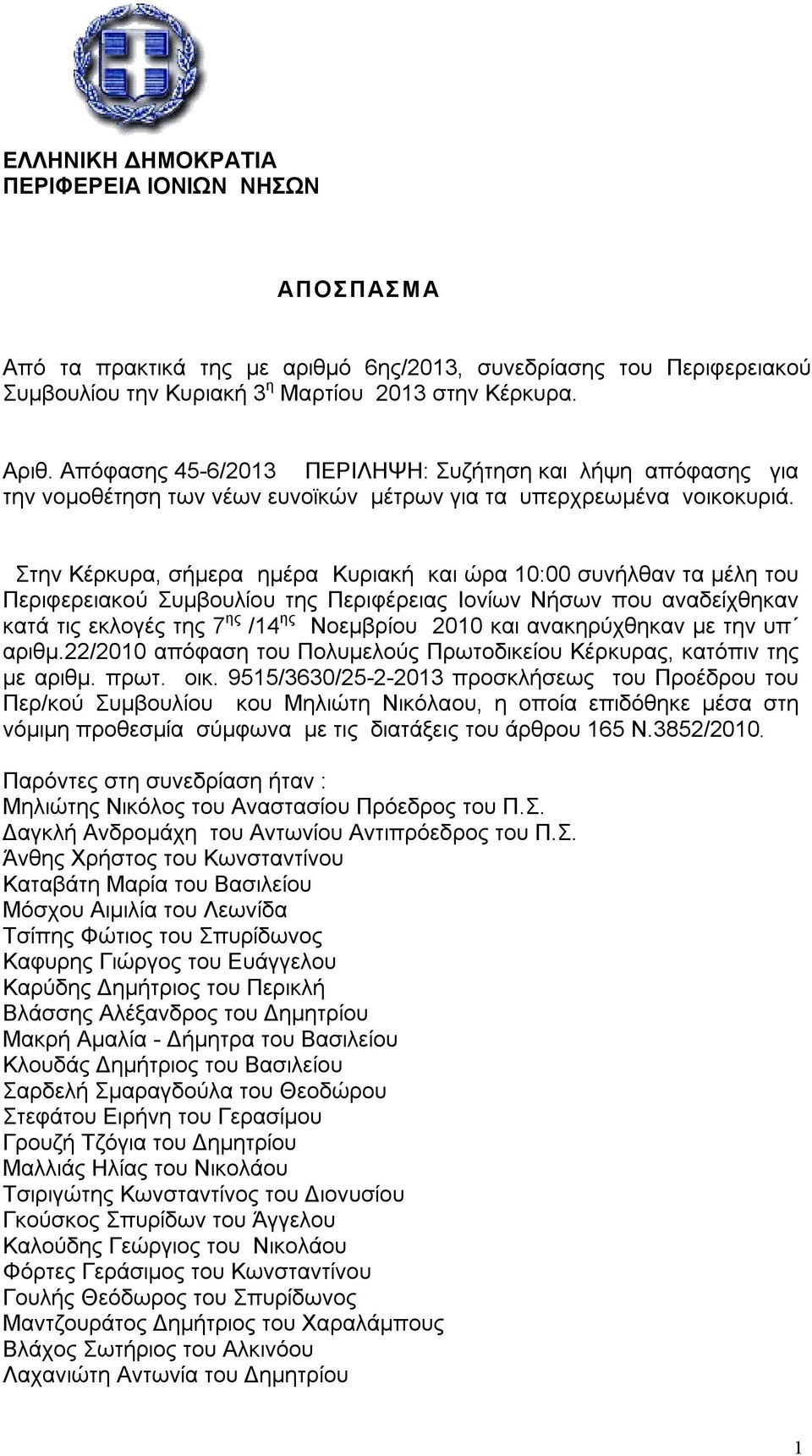 Στην Κέρκυρα, σήμερα ημέρα Κυριακή και ώρα 10:00 συνήλθαν τα μέλη του Περιφερειακού Συμβουλίου της Περιφέρειας Ιονίων Νήσων που αναδείχθηκαν κατά τις εκλογές της 7 ης /14 ης Νοεμβρίου 2010 και