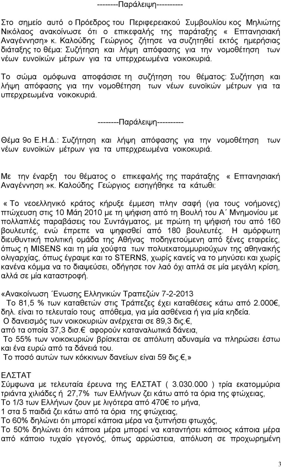 Το σώμα ομόφωνα αποφάσισε τη συζήτηση του θέματος: Συζήτηση και λήψη απόφασης για την νομοθέτηση των νέων ευνοϊκών μέτρων για τα υπερχρεωμένα νοικοκυριά. --------Παράλειψη---------- Θέμα 9o Ε.Η.Δ.