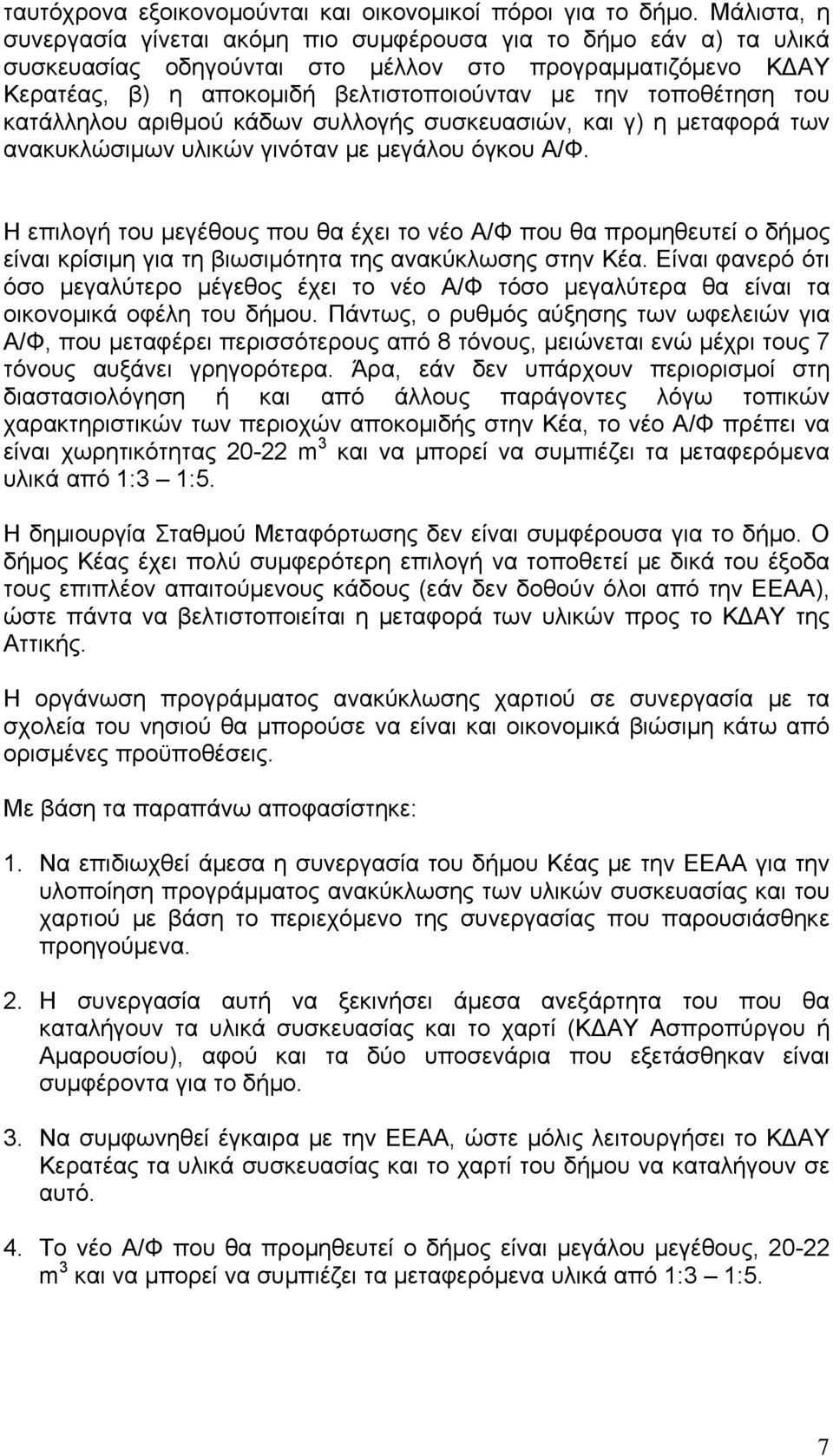 τοποθέτηση του κατάλληλου αριθμού κάδων συλλογής συσκευασιών, και γ) η μεταφορά των ανακυκλώσιμων υλικών γινόταν με μεγάλου όγκου Α/Φ.