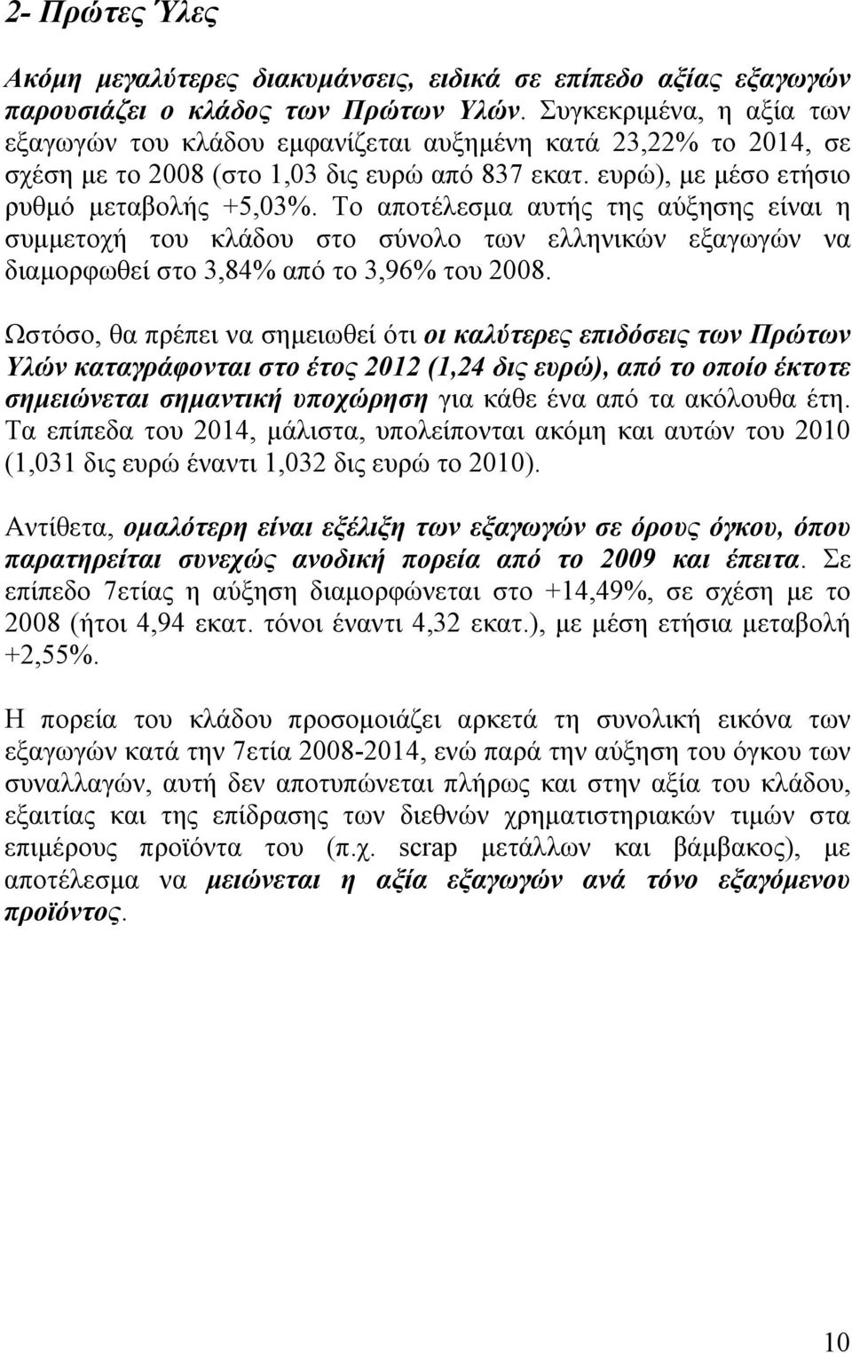 Το αποτέλεσμα αυτής της αύξησης είναι η συμμετοχή του κλάδου στο σύνολο των ελληνικών εξαγωγών να διαμορφωθεί στο 3,84% από το 3,96% του 2008.