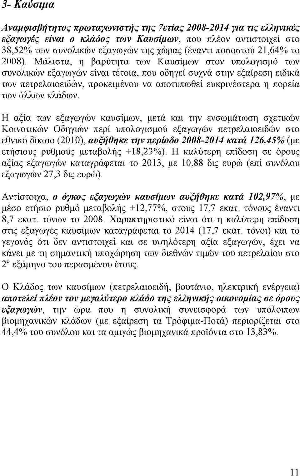 Μάλιστα, η βαρύτητα των Καυσίμων στον υπολογισμό των συνολικών εξαγωγών είναι τέτοια, που οδηγεί συχνά στην εξαίρεση ειδικά των πετρελαιοειδών, προκειμένου να αποτυπωθεί ευκρινέστερα η πορεία των