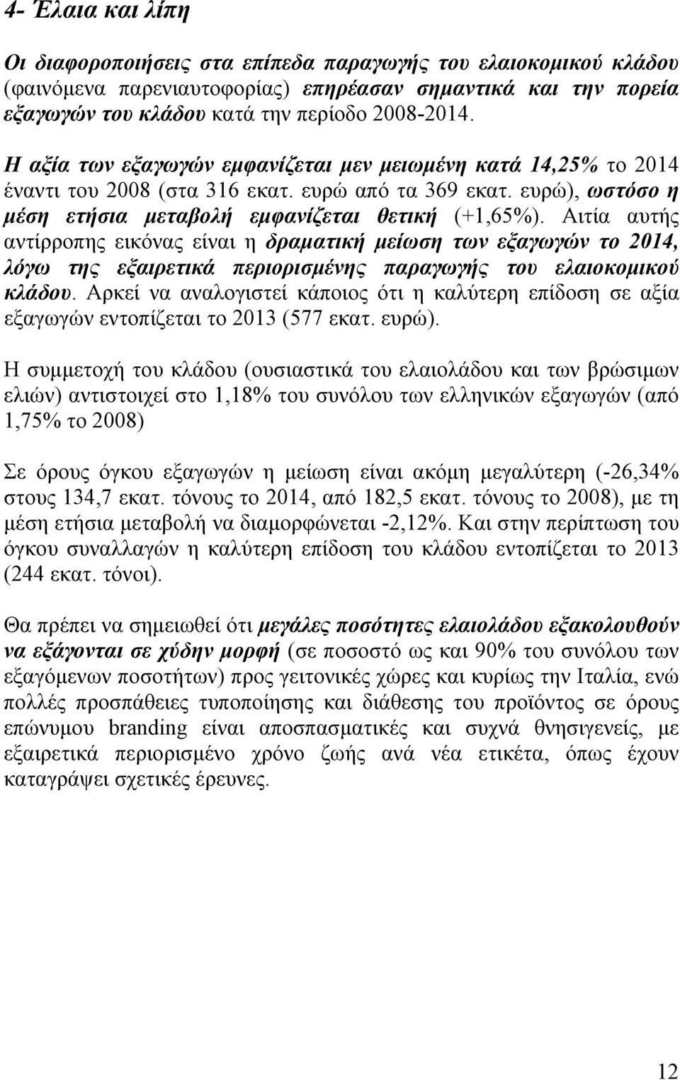 Αιτία αυτής αντίρροπης εικόνας είναι η δραματική μείωση των εξαγωγών το 2014, λόγω της εξαιρετικά περιορισμένης παραγωγής του ελαιοκομικού κλάδου.